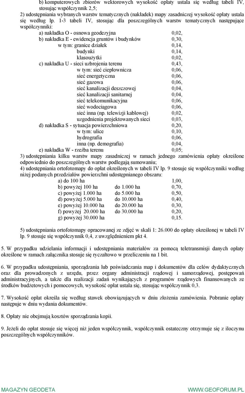 1-3 tabeli IV, stosując dla poszczególnych warstw tematycznych następujące współczynniki: a) nakładka O - osnowa geezyjna 0,02, b) nakładka E - ewidencja gruntów i budynków 0,30, w tym: granice