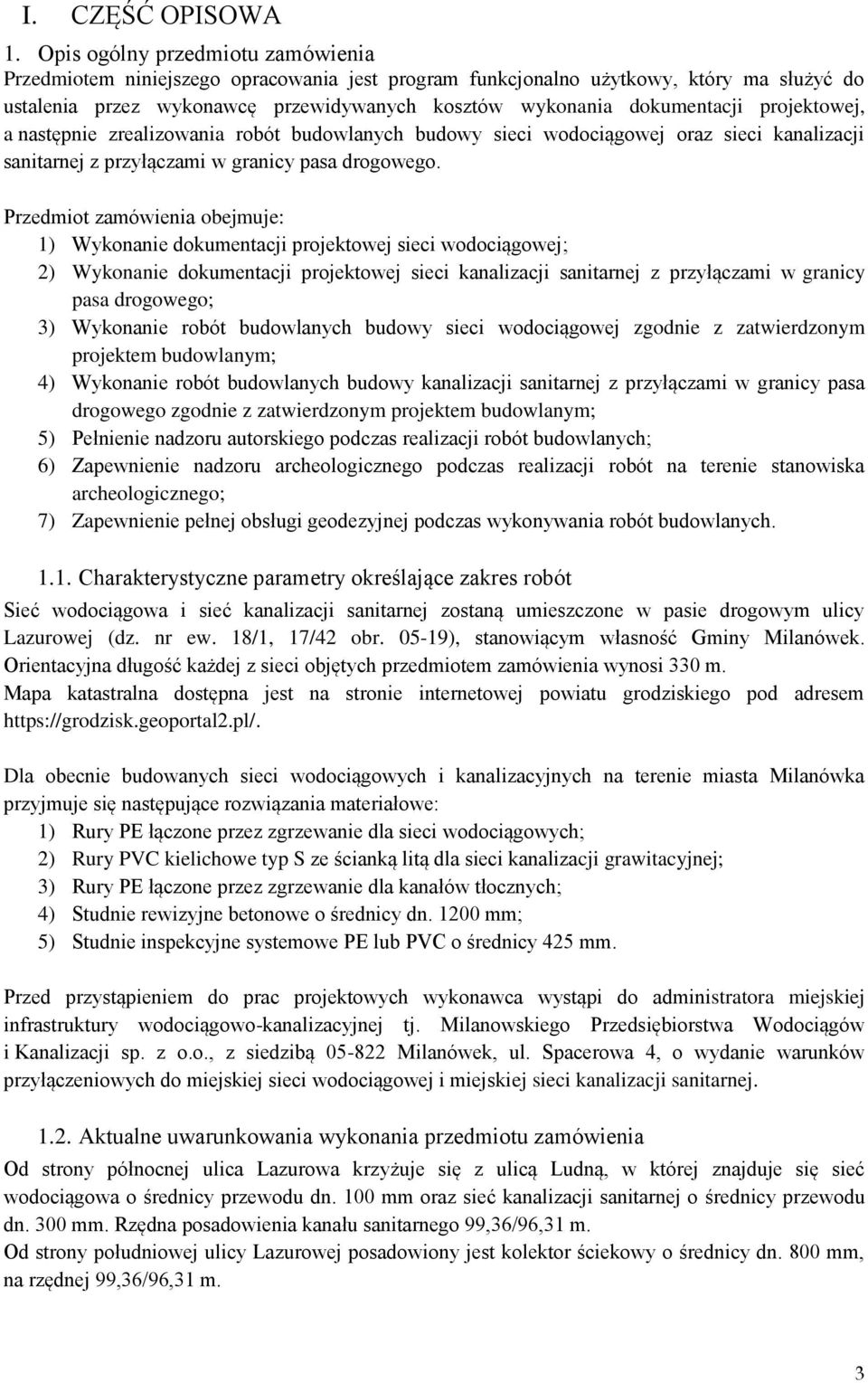 projektowej, a następnie zrealizowania robót budowlanych budowy sieci wodociągowej oraz sieci kanalizacji sanitarnej z przyłączami w granicy pasa drogowego.