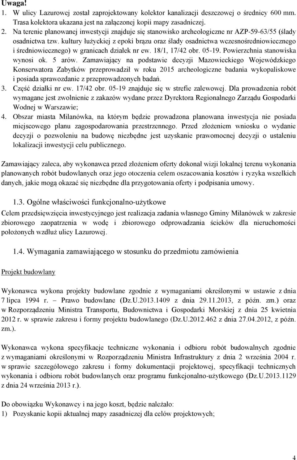kultury łużyckiej z epoki brązu oraz ślady osadnictwa wczesnośredniowiecznego i średniowiecznego) w granicach działek nr ew. 18/1, 17/42 obr. 05-19. Powierzchnia stanowiska wynosi ok. 5 arów.