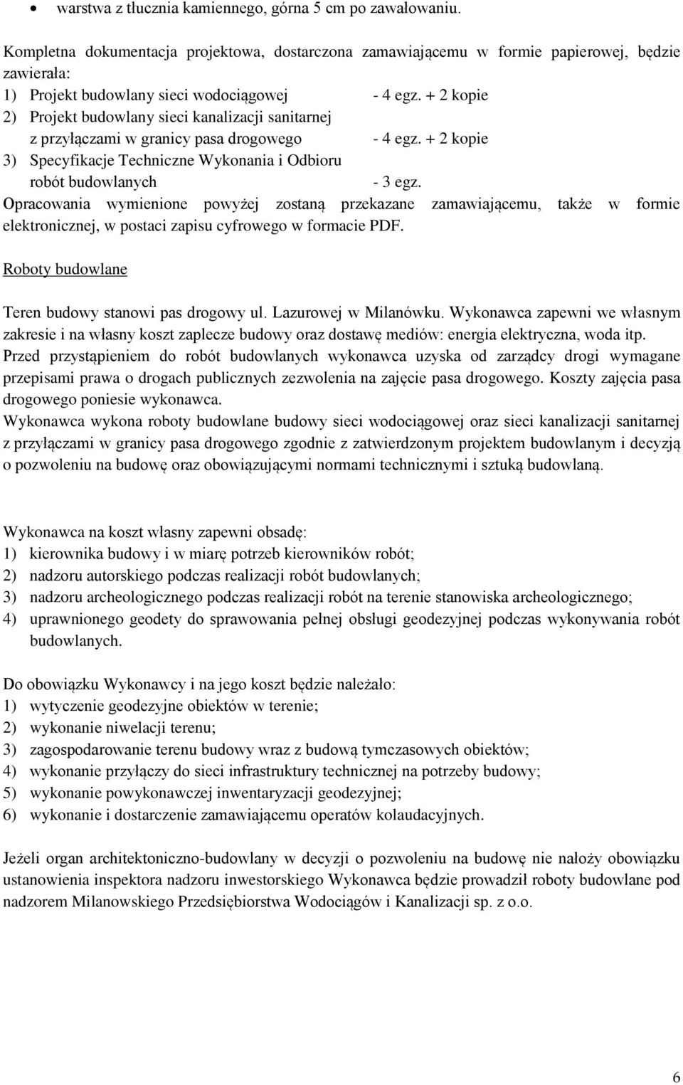 + 2 kopie 2) Projekt budowlany sieci kanalizacji sanitarnej z przyłączami w granicy pasa drogowego - 4 egz. + 2 kopie 3) Specyfikacje Techniczne Wykonania i Odbioru robót budowlanych - 3 egz.