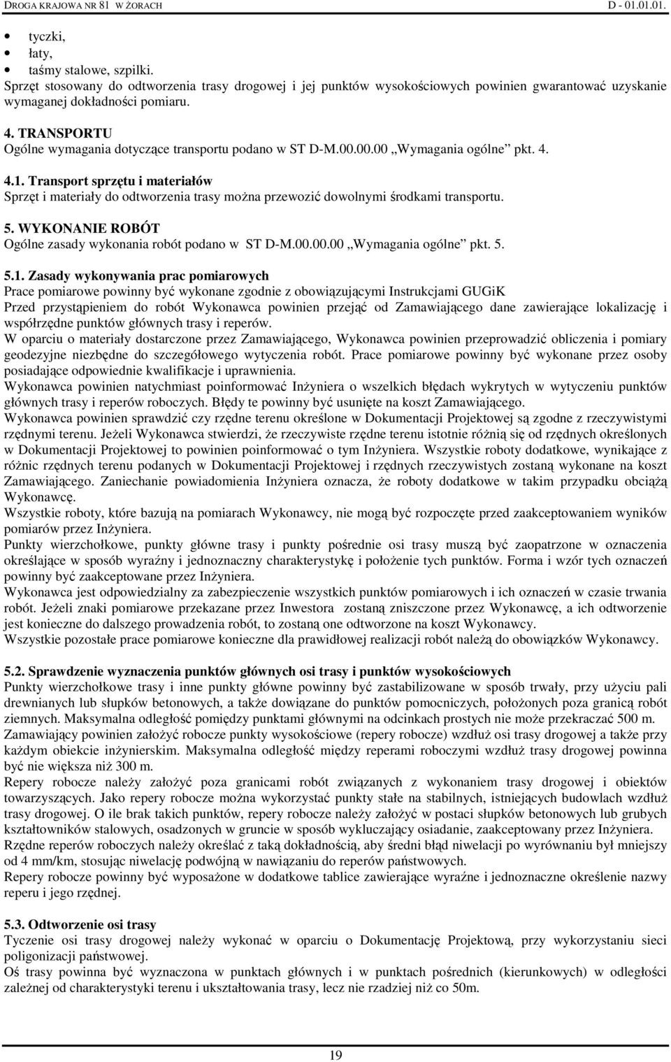 Transport sprzętu i materiałów Sprzęt i materiały do odtworzenia trasy moŝna przewozić dowolnymi środkami transportu. 5. WYKONANIE ROBÓT Ogólne zasady wykonania robót podano w ST D-M.00.