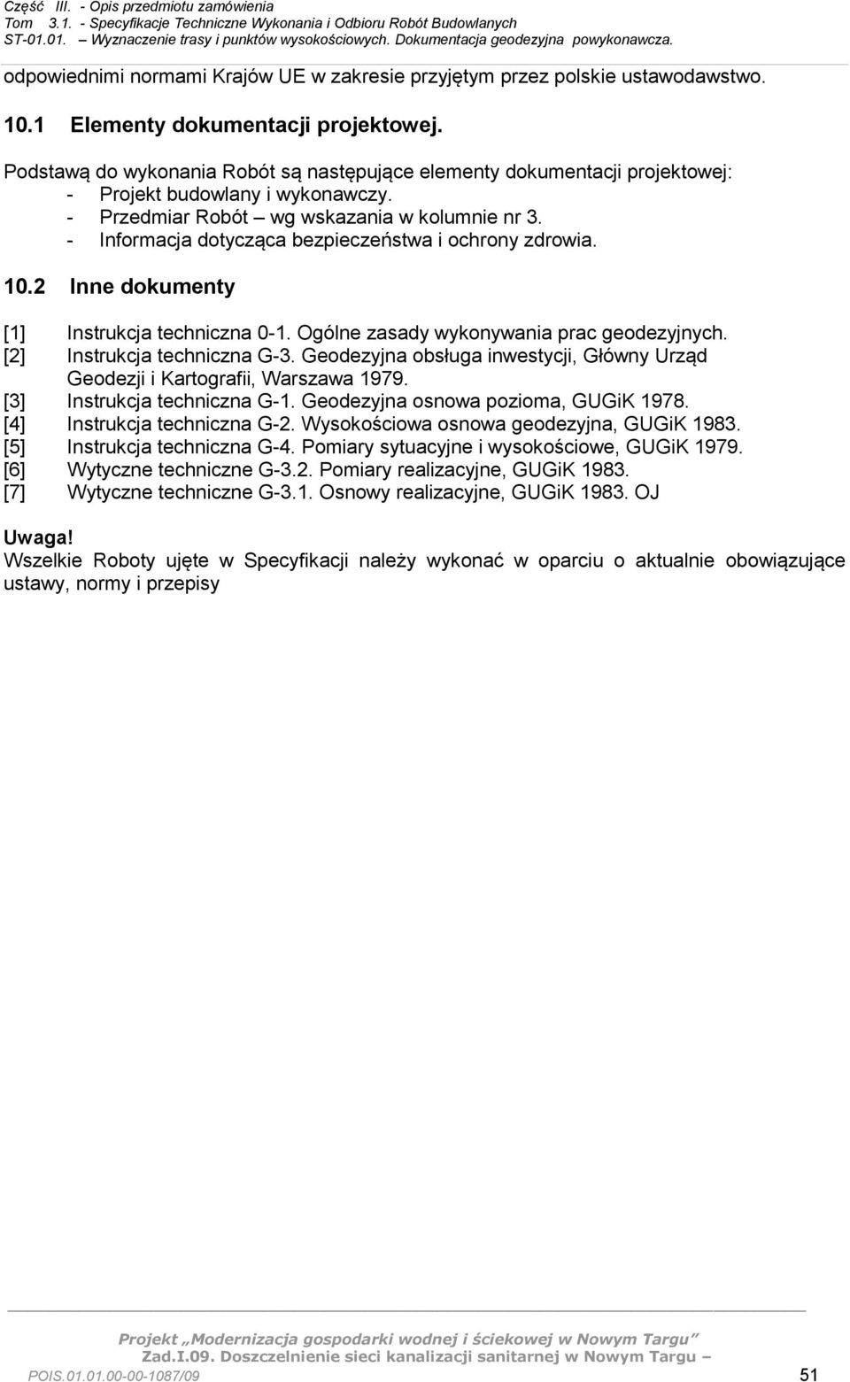 - Informacja dotycząca bezpieczeństwa i ochrony zdrowia. 10.2 Inne dokumenty [1] Instrukcja techniczna 0-1. Ogólne zasady wykonywania prac geodezyjnych. [2] Instrukcja techniczna G-3.