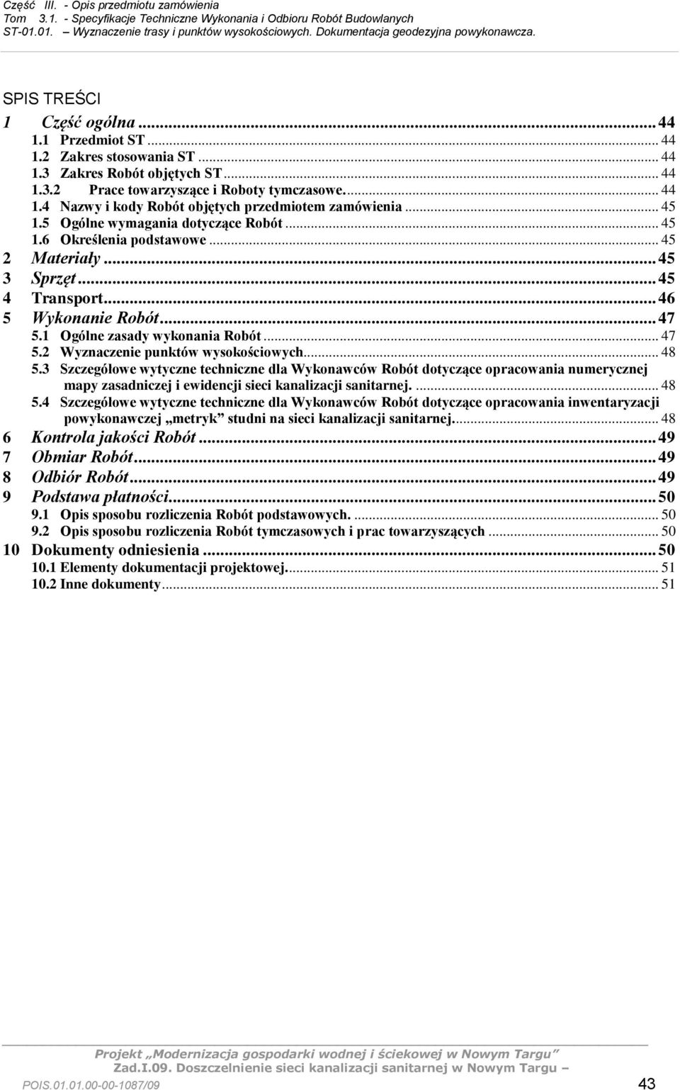 .. 48 5.3 Szczegółowe wytyczne techniczne dla Wykonawców Robót dotyczące opracowania numerycznej mapy zasadniczej i ewidencji sieci kanalizacji sanitarnej.... 48 5.4 Szczegółowe wytyczne techniczne dla Wykonawców Robót dotyczące opracowania inwentaryzacji powykonawczej metryk studni na sieci kanalizacji sanitarnej.