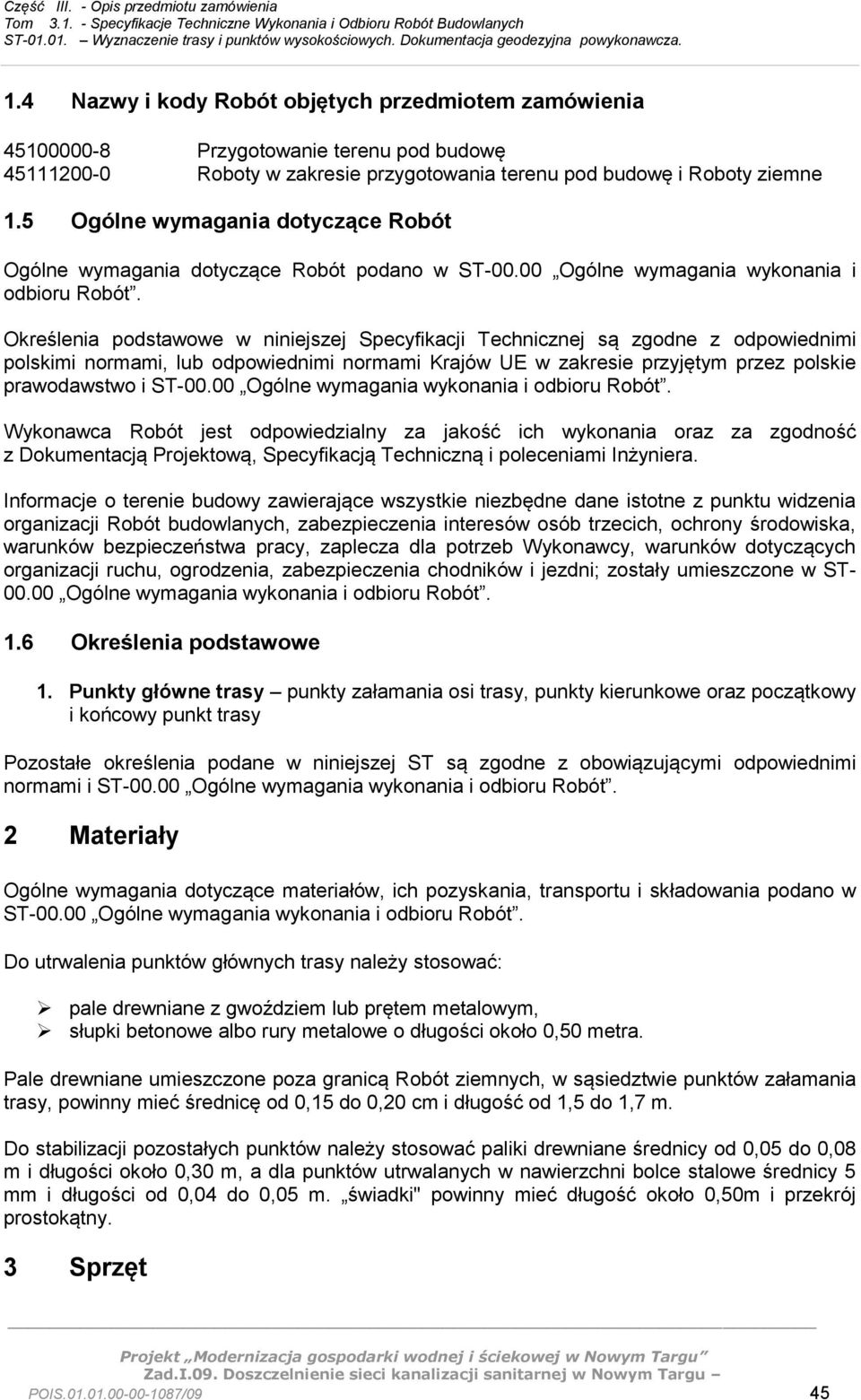 Określenia podstawowe w niniejszej Specyfikacji Technicznej są zgodne z odpowiednimi polskimi normami, lub odpowiednimi normami Krajów UE w zakresie przyjętym przez polskie prawodawstwo i ST-00.