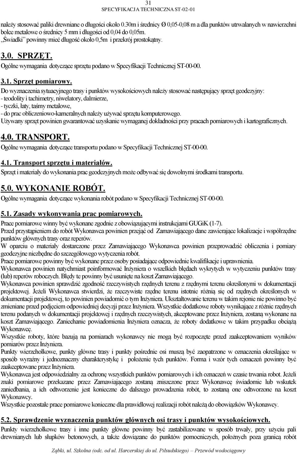 Do wyznaczenia sytuacyjnego trasy i punktów wysokościowych należy stosować następujący sprzęt geodezyjny: - teodolity i tachimetry, niwelatory, dalmierze, - tyczki, łaty, taśmy metalowe, - do prac