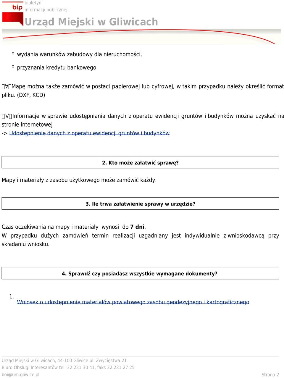 Kto może załatwić sprawę? Mapy imateriały zzasobu użytkowego może zamówić każdy. 3. Ile trwa załatwienie sprawy w urzędzie? Czas oczekiwania namapy imateriały wynosi do7 dni.