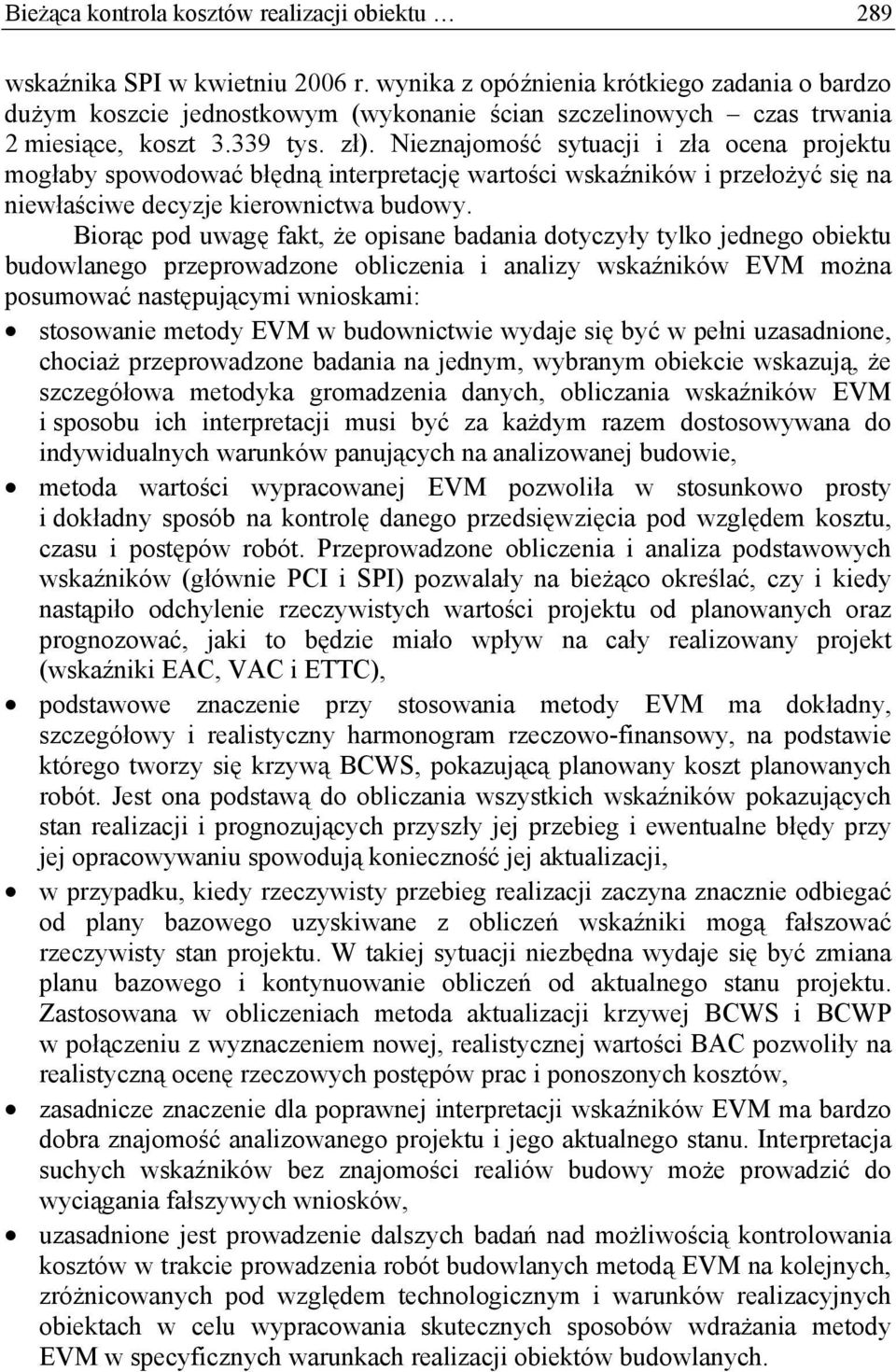 Nieznajomość sytuacji i zła ocena projektu mogłaby spowodować błędną interpretację wartości wskaźników i przełożyć się na niewłaściwe decyzje kierownictwa budowy.