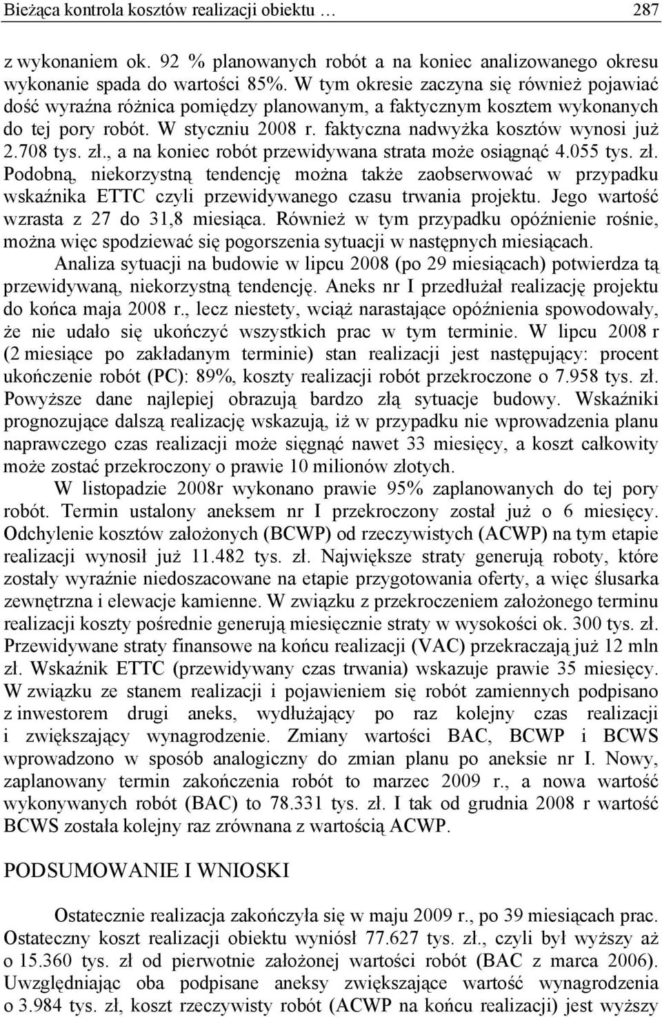 708 tys. zł., a na koniec robót przewidywana strata może osiągnąć 4.055 tys. zł. Podobną, niekorzystną tendencję można także zaobserwować w przypadku wskaźnika ETTC czyli przewidywanego czasu trwania projektu.