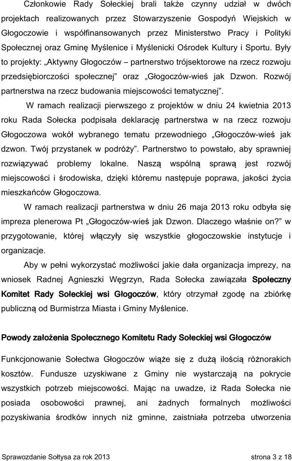 Były to projekty: Aktywny Głogoczów partnerstwo trójsektorowe na rzecz rozwoju przedsiębiorczości społecznej oraz Głogoczów-wieś jak Dzwon.