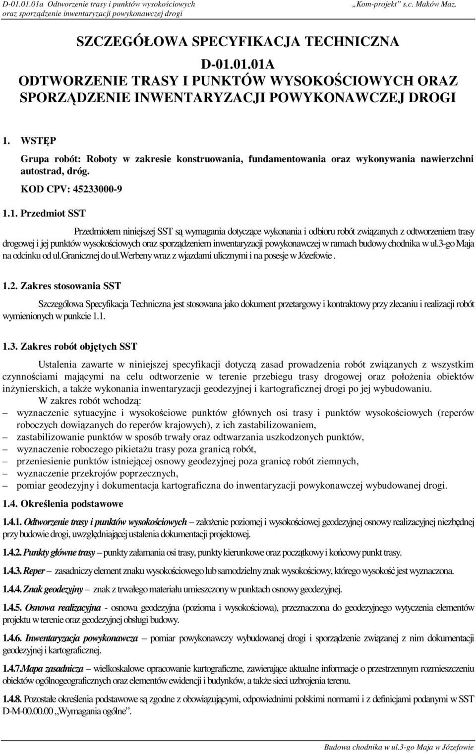1. Przedmiot SST Przedmiotem niniejszej SST są wymagania dotyczące wykonania i odbioru robót związanych z odtworzeniem trasy drogowej i jej punktów wysokościowych oraz sporządzeniem inwentaryzacji