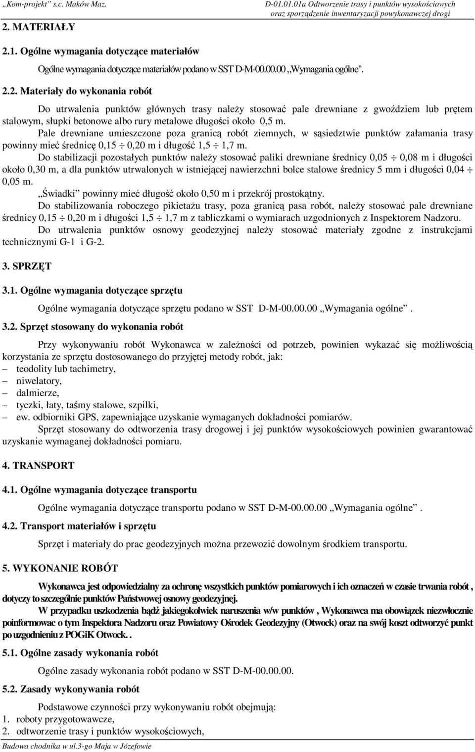 2. Materiały do wykonania robót Do utrwalenia punktów głównych trasy należy stosować pale drewniane z gwoździem lub prętem stalowym, słupki betonowe albo rury metalowe długości około 0,5 m.