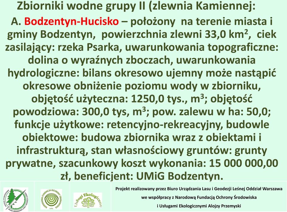 hydrologiczne: bilans okresowo ujemny może nastąpić okresowe obniżenie poziomu wody w zbiorniku, objętość użyteczna: 1250,0 tys., m 3 ; objętość powodziowa: 300,0 tys, m 3 ; pow.