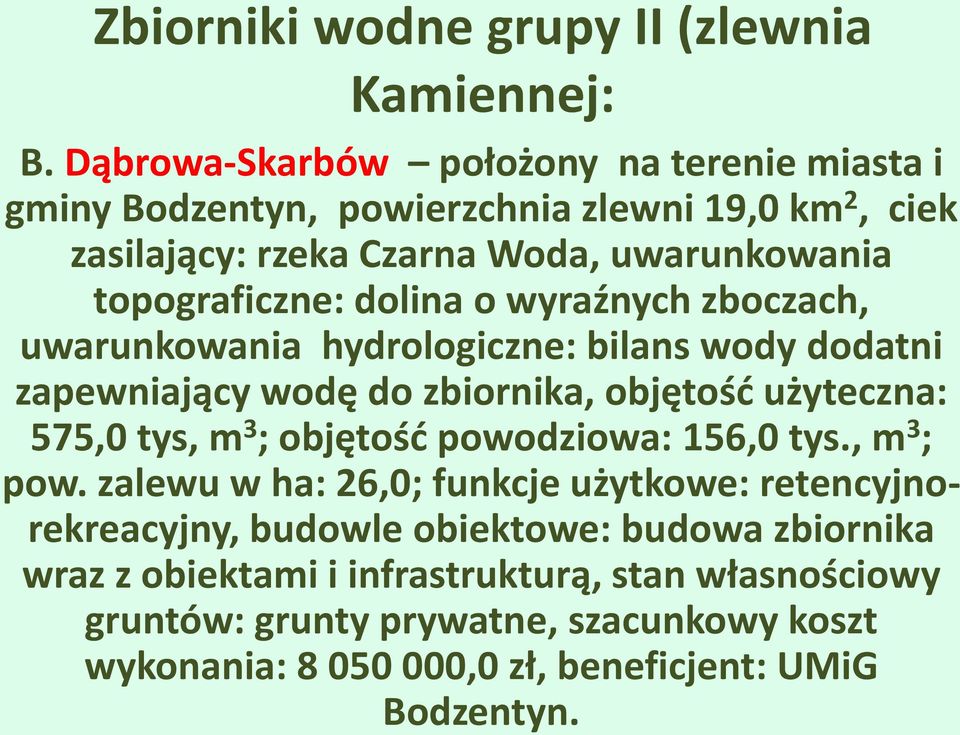 dolina o wyraźnych zboczach, uwarunkowania hydrologiczne: bilans wody dodatni zapewniający wodę do zbiornika, objętość użyteczna: 575,0 tys, m 3 ; objętość