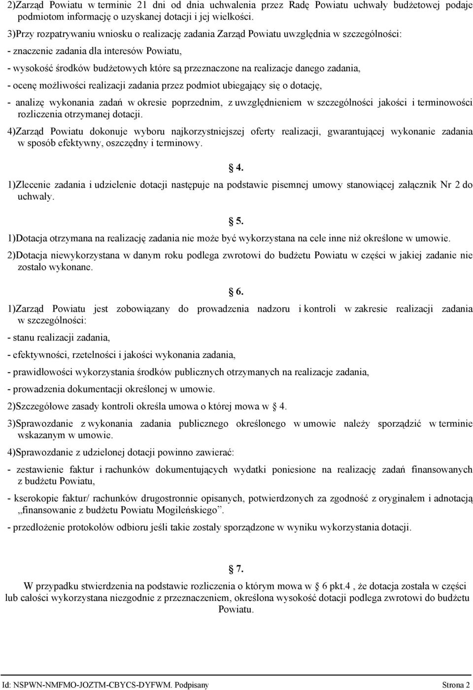 realizacje danego zadania, - ocenę możliwości realizacji zadania przez podmiot ubiegający się o dotację, - analizę wykonania zadań w okresie poprzednim, z uwzględnieniem w szczególności jakości i