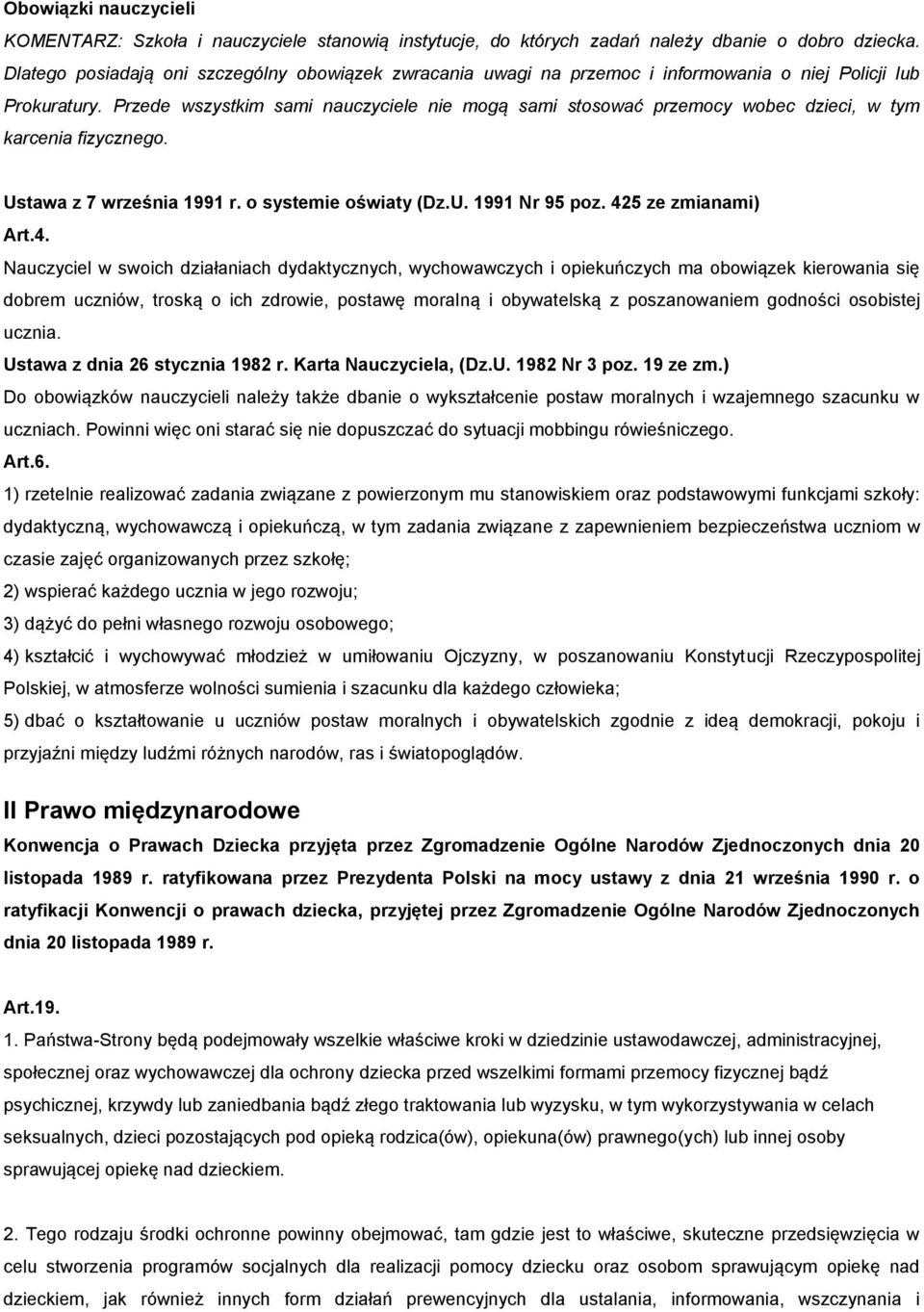 Przede wszystkim sami nauczyciele nie mogą sami stosować przemocy wobec dzieci, w tym karcenia fizycznego. Ustawa z 7 września 1991 r. o systemie oświaty (Dz.U. 1991 Nr 95 poz. 42