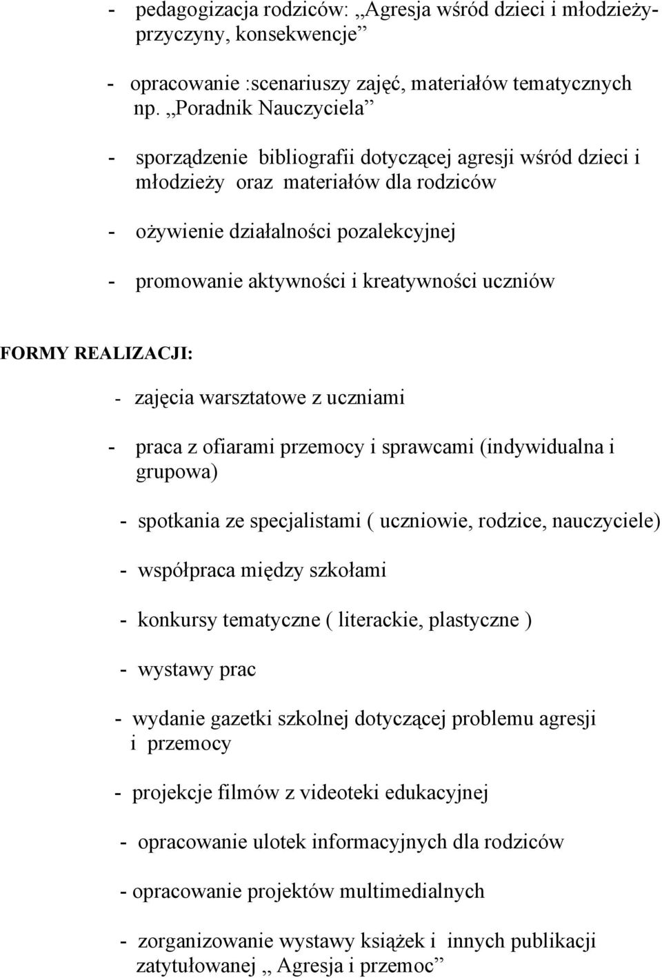 uczniów FORMY REALIZACJI: - zajęcia warsztatowe z uczniami - praca z ofiarami przemocy i sprawcami (indywidualna i grupowa) - spotkania ze specjalistami ( uczniowie, rodzice, nauczyciele) -