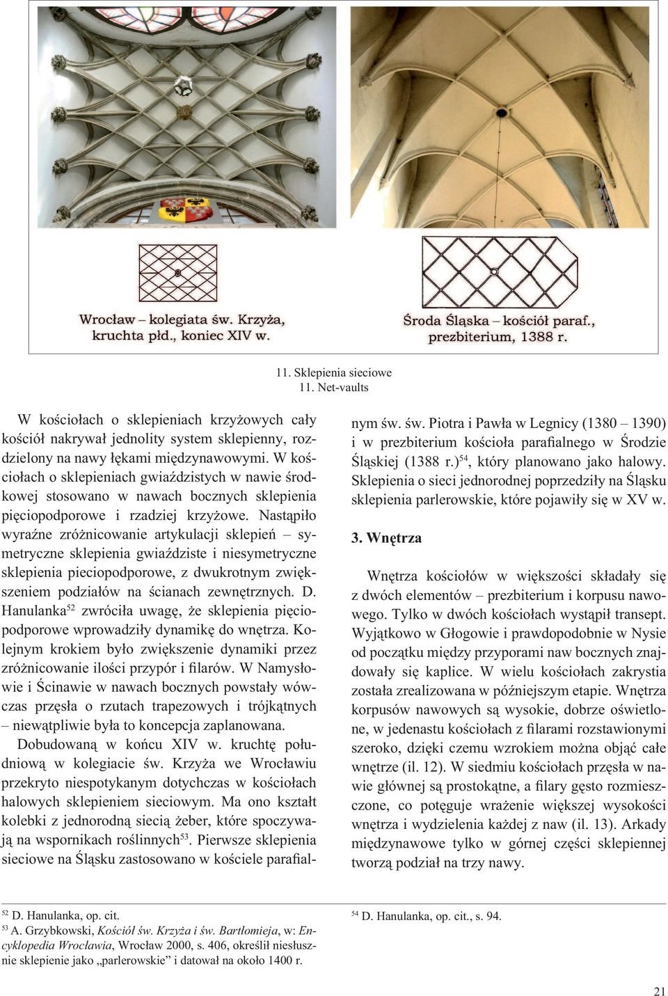 Nast pi o wyra ne zró nicowanie artykulacji sklepie symetryczne sklepienia gwia dziste i niesymetryczne sklepienia pieciopodporowe, z dwukrotnym zwi kszeniem podzia ów na cianach zewn trznych. D.