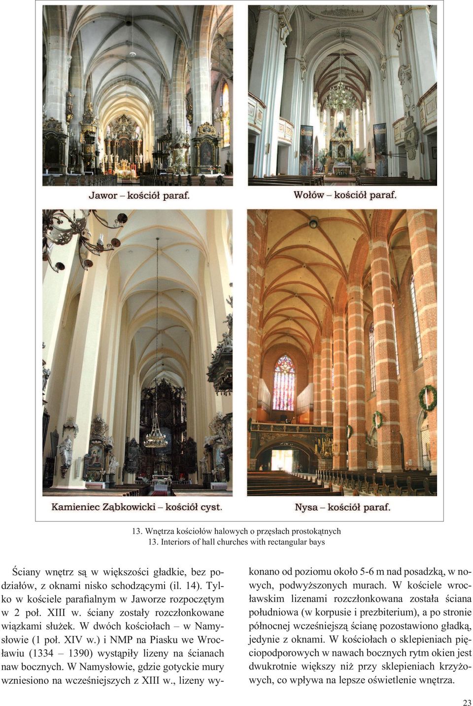 ) i NMP na Piasku we Wroc'awiu (1334 1390) wyst%pi'y lizeny na &cianach naw bocznych. W Namys'owie, gdzie gotyckie mury wzniesiono na wcze&niejszych z XIII w.