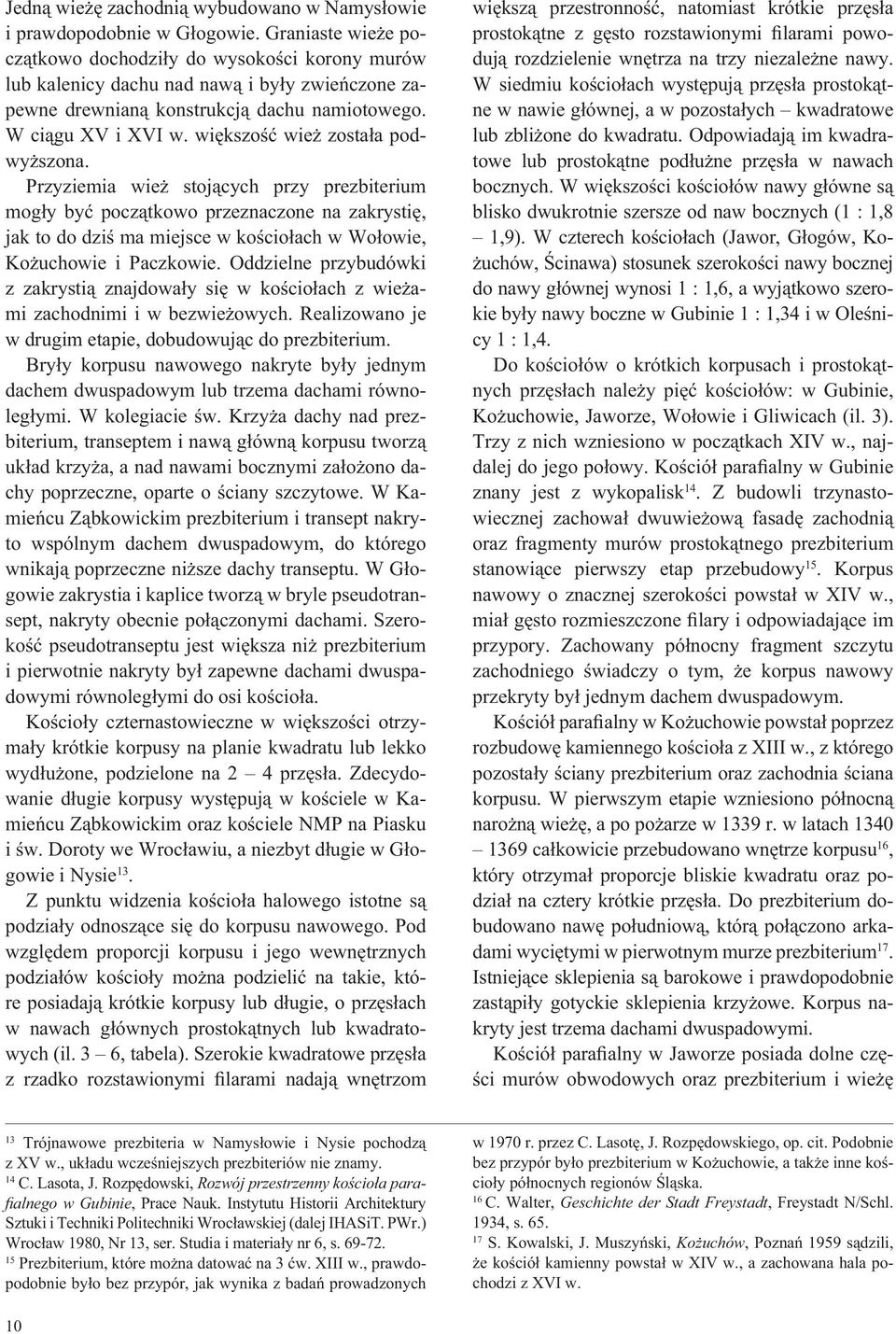 wi kszo wie zosta a podwy szona. Przyziemia wie stoj cych przy prezbiterium mog y by pocz tkowo przeznaczone na zakrysti, jak to do dzi ma miejsce w ko cio ach w Wo owie, Ko uchowie i Paczkowie.
