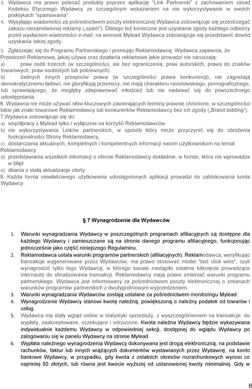 Dlatego też konieczne jest uzyskanie zgody każdego odbiorcy przed wysłaniem wiadomości e mail; na wniosek Mylead Wydawca zobowiązuje się przedstawić dowód uzyskania takiej zgody. 5.