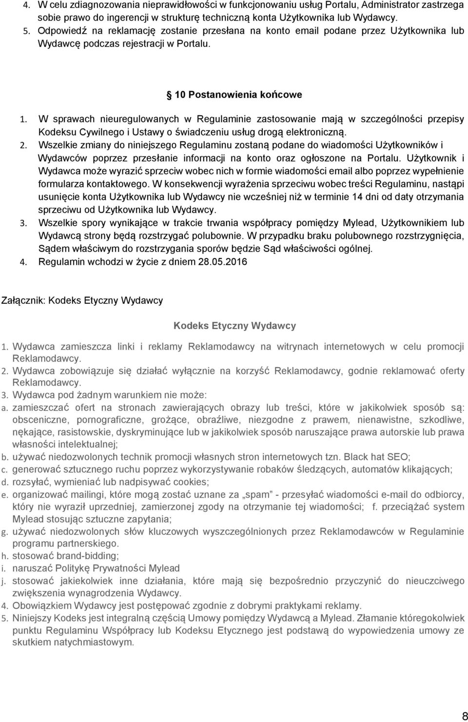 W sprawach nieuregulowanych w Regulaminie zastosowanie mają w szczególności przepisy Kodeksu Cywilnego i Ustawy o świadczeniu usług drogą elektroniczną. 2.