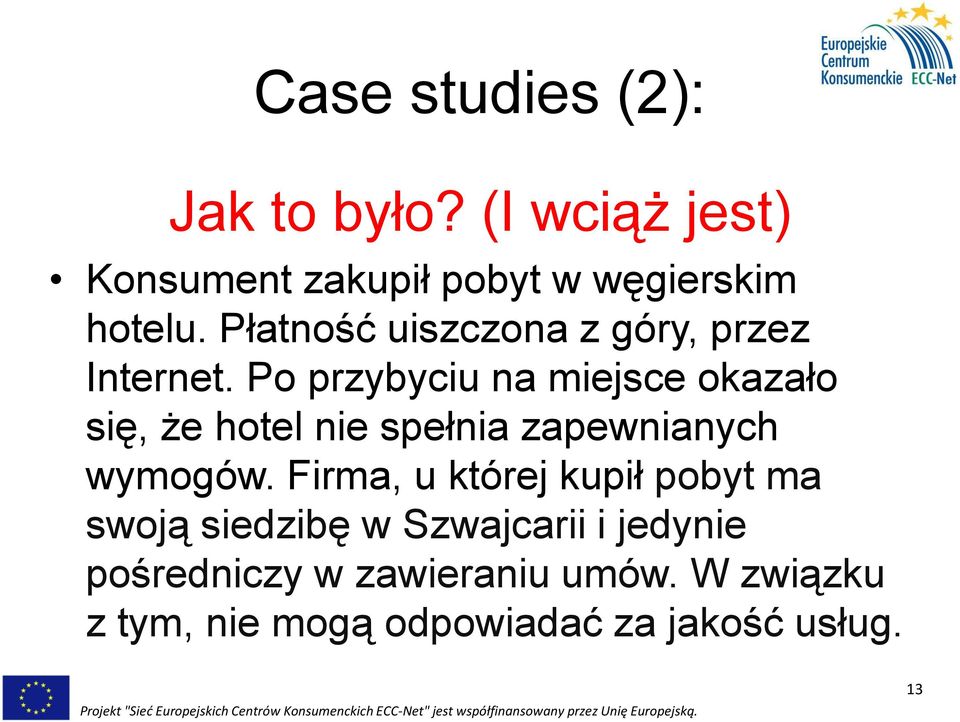 Po przybyciu na miejsce okazało się, że hotel nie spełnia zapewnianych wymogów.
