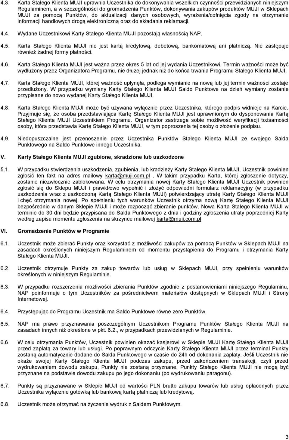 4. Wydane Uczestnikowi Karty Stałego Klienta MUJI pozostają własnością NAP. 4.5. Karta Stałego Klienta MUJI nie jest kartą kredytową, debetową, bankomatową ani płatniczą.