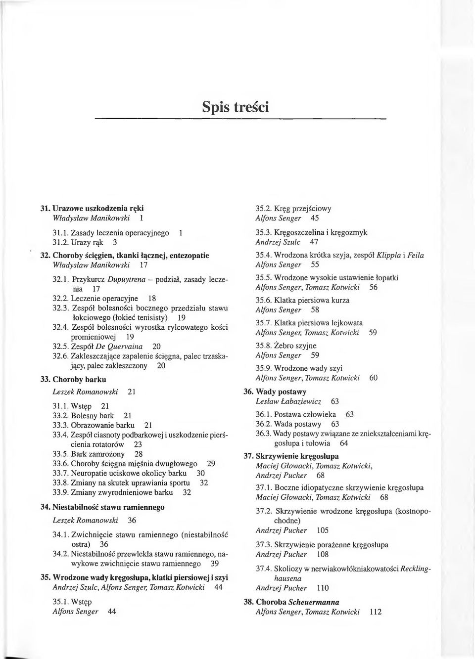 Zespół De Quervaina 20 32.6. Zakleszczające zapalenie ścięgna, palec trzaskający, palec zakleszczony 20 33. Choroby barku Leszek Romanowski 21 31.1. Wstęp 21 33.2. Bolesny bark 21 33.3. Obrazowanie barku 21 33.