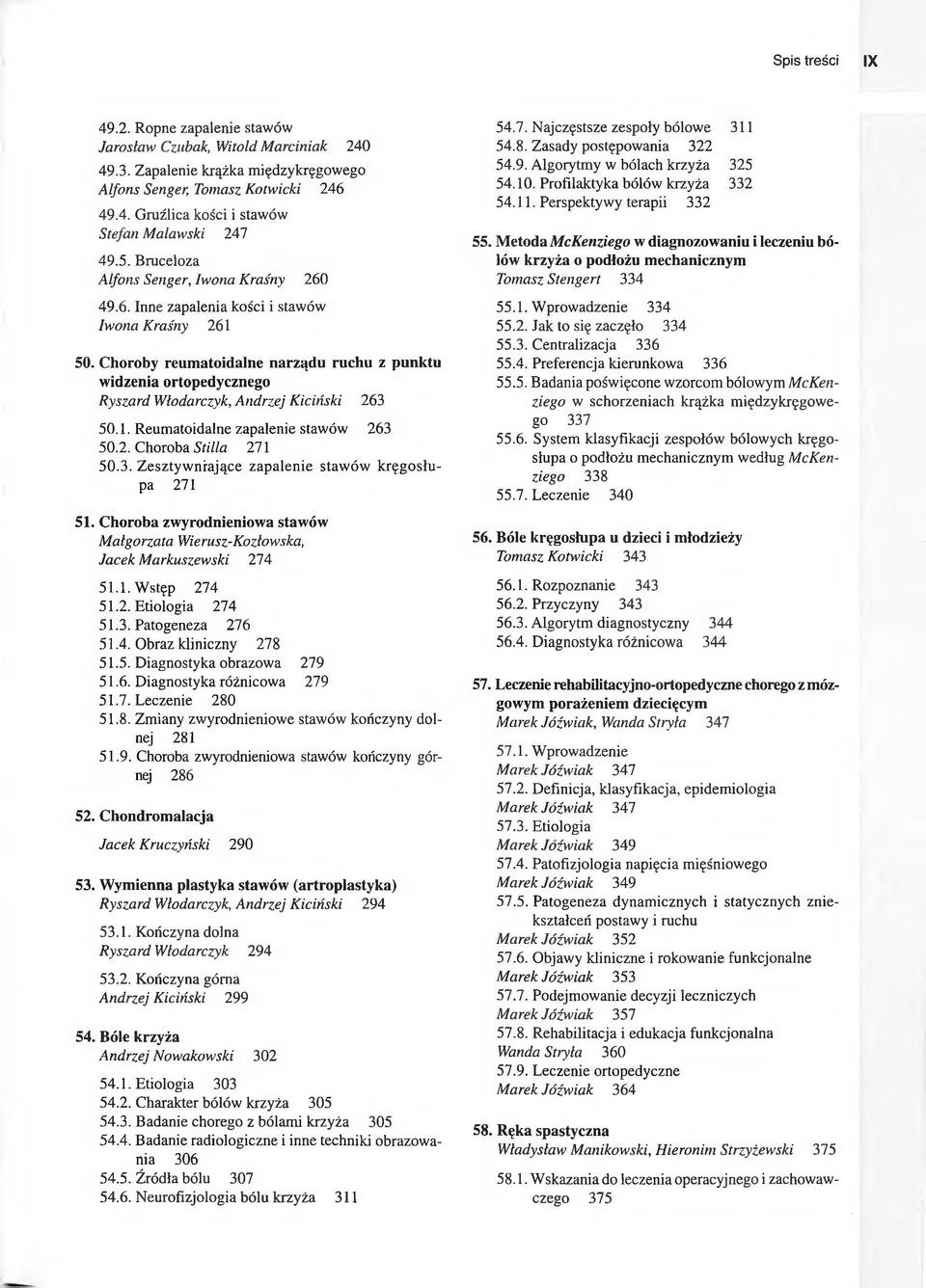 Choroby reumatoidalne narządu ruchu z punktu widzenia ortopedycznego Ryszard Włodarczyk, Andrzej Kiciński 263 50.1. Reumatoidalne zapalenie stawów 263 50.2. Choroba Stilla 271 50.3. Zesztywniające zapalenie stawów kręgosłupa 271 51.