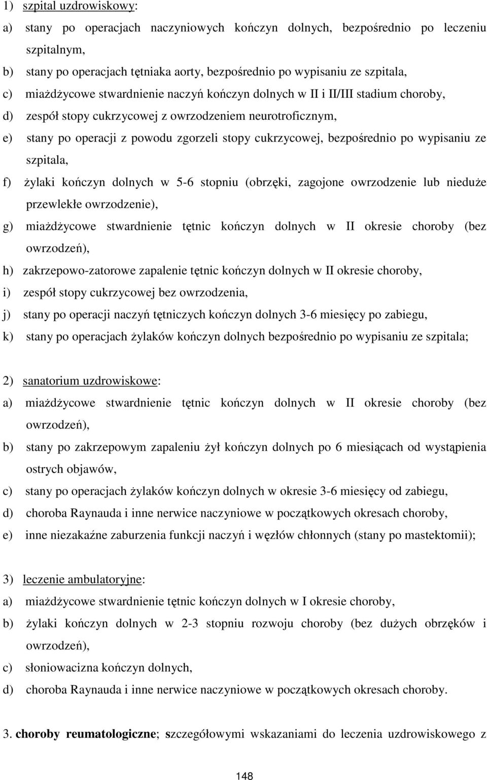 bezpośrednio po wypisaniu ze szpitala, f) Ŝylaki kończyn dolnych w 5-6 stopniu (obrzęki, zagojone owrzodzenie lub nieduŝe przewlekłe owrzodzenie), g) miaŝdŝycowe stwardnienie tętnic kończyn dolnych w