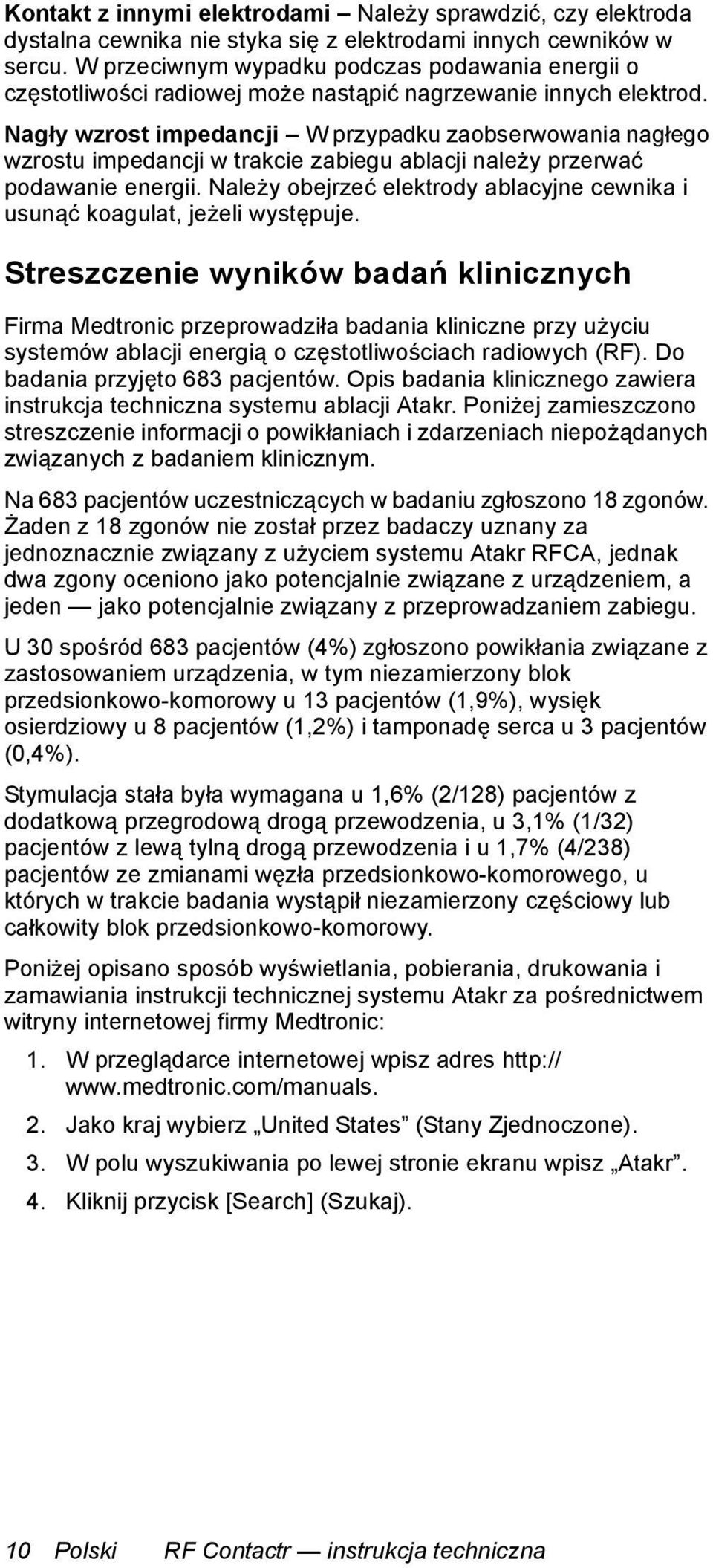 Nagły wzrost impedancji W przypadku zaobserwowania nagłego wzrostu impedancji w trakcie zabiegu ablacji należy przerwać podawanie energii.