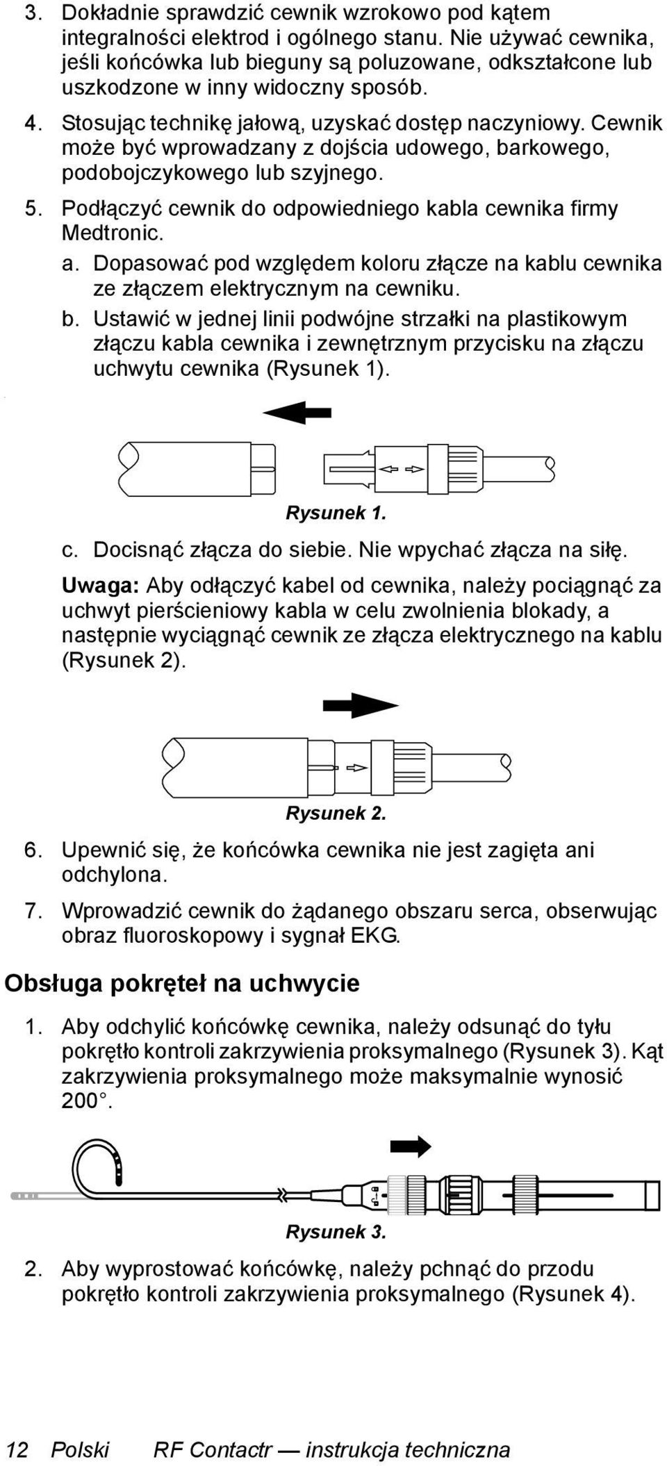 Cewnik może być wprowadzany z dojścia udowego, barkowego, podobojczykowego lub szyjnego. 5. Podłączyć cewnik do odpowiedniego kabla cewnika firmy Medtronic. a.