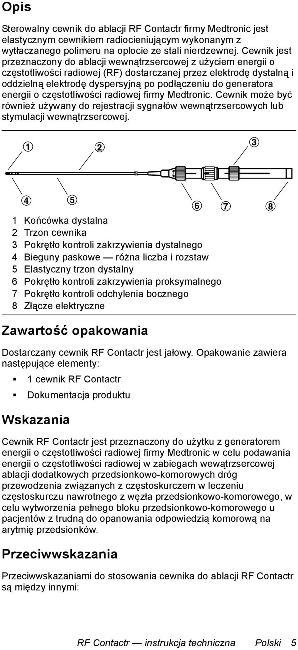 generatora energii o częstotliwości radiowej firmy Medtronic. Cewnik może być również używany do rejestracji sygnałów wewnątrzsercowych lub stymulacji wewnątrzsercowej.