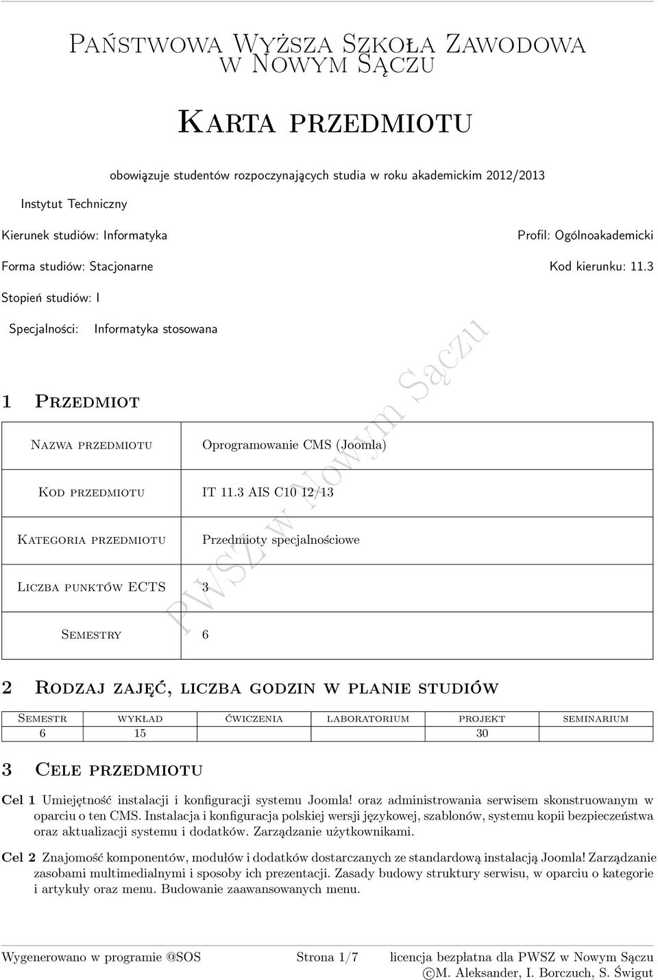 3 AIS C10 1/13 Kategoria przedmiotu Przedmioty specjalnościowe Liczba punktów ECTS 3 Semestry 6 Rodzaj zaje ć, liczba godzin w planie studiów Semestr wyk lad ćwiczenia laboratorium projekt seminarium