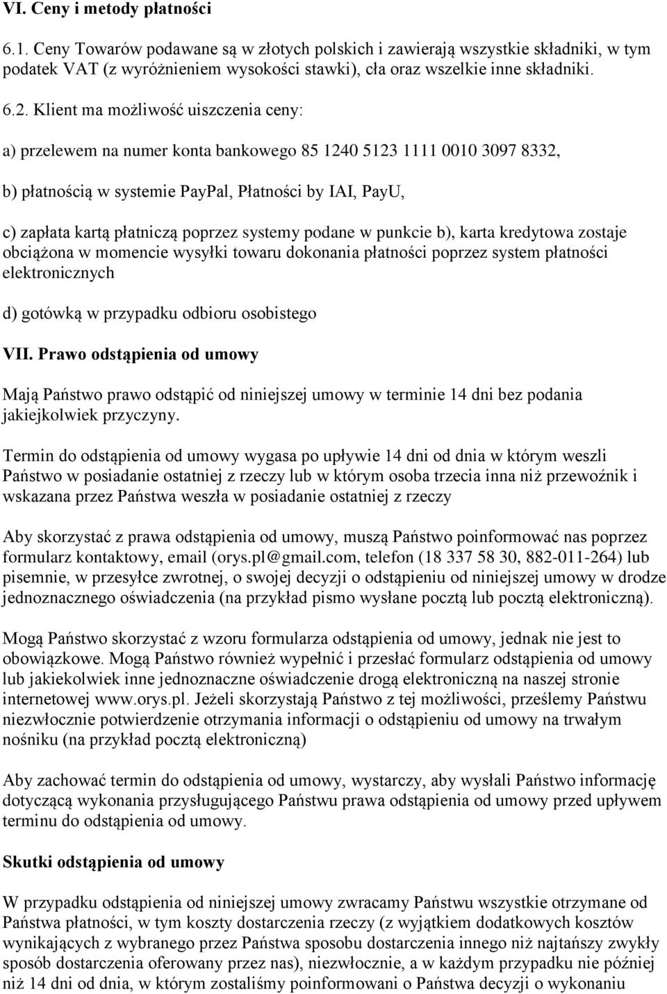 poprzez systemy podane w punkcie b), karta kredytowa zostaje obciążona w momencie wysyłki towaru dokonania płatności poprzez system płatności elektronicznych d) gotówką w przypadku odbioru osobistego