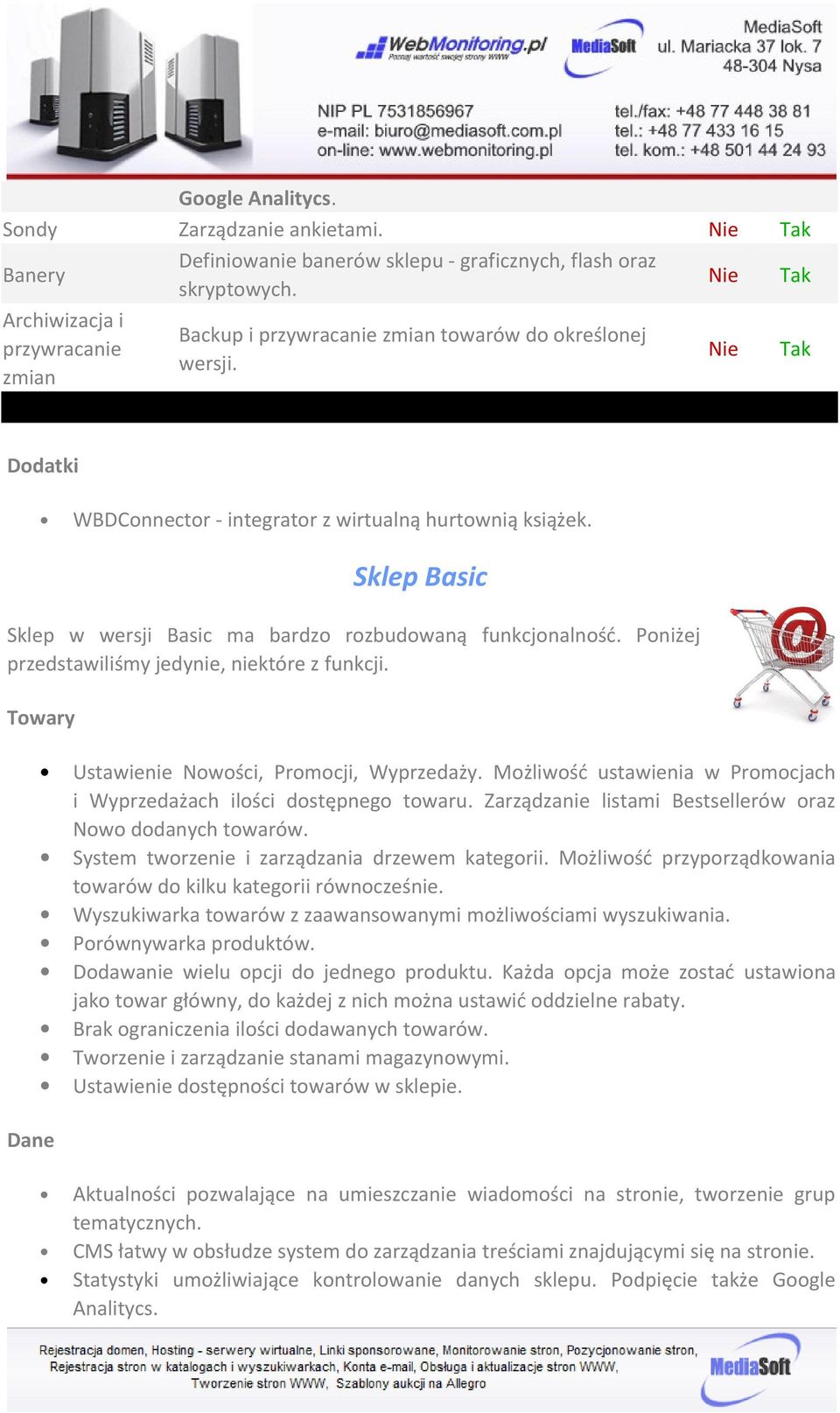 Sklep Basic Sklep w wersji Basic ma bardzo rozbudowaną funkcjonalność. Poniżej przedstawiliśmy jedynie, niektóre z funkcji. Towary Ustawienie Nowości, Promocji, Wyprzedaży.