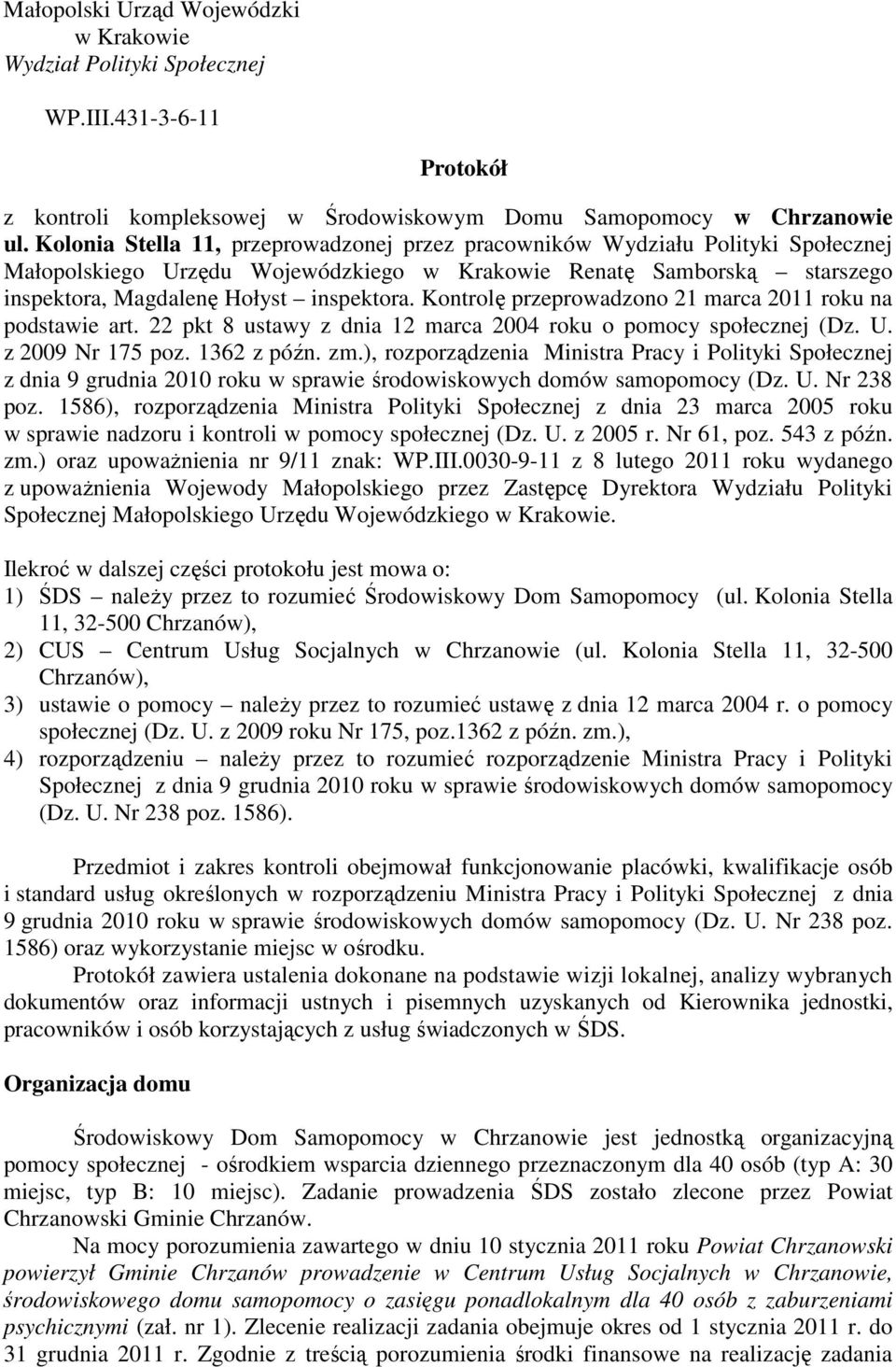 Kontrolę przeprowadzono 21 marca 2011 roku na podstawie art. 22 pkt 8 ustawy z dnia 12 marca 2004 roku o pomocy społecznej (Dz. U. z 2009 Nr 175 poz. 1362 z późn. zm.