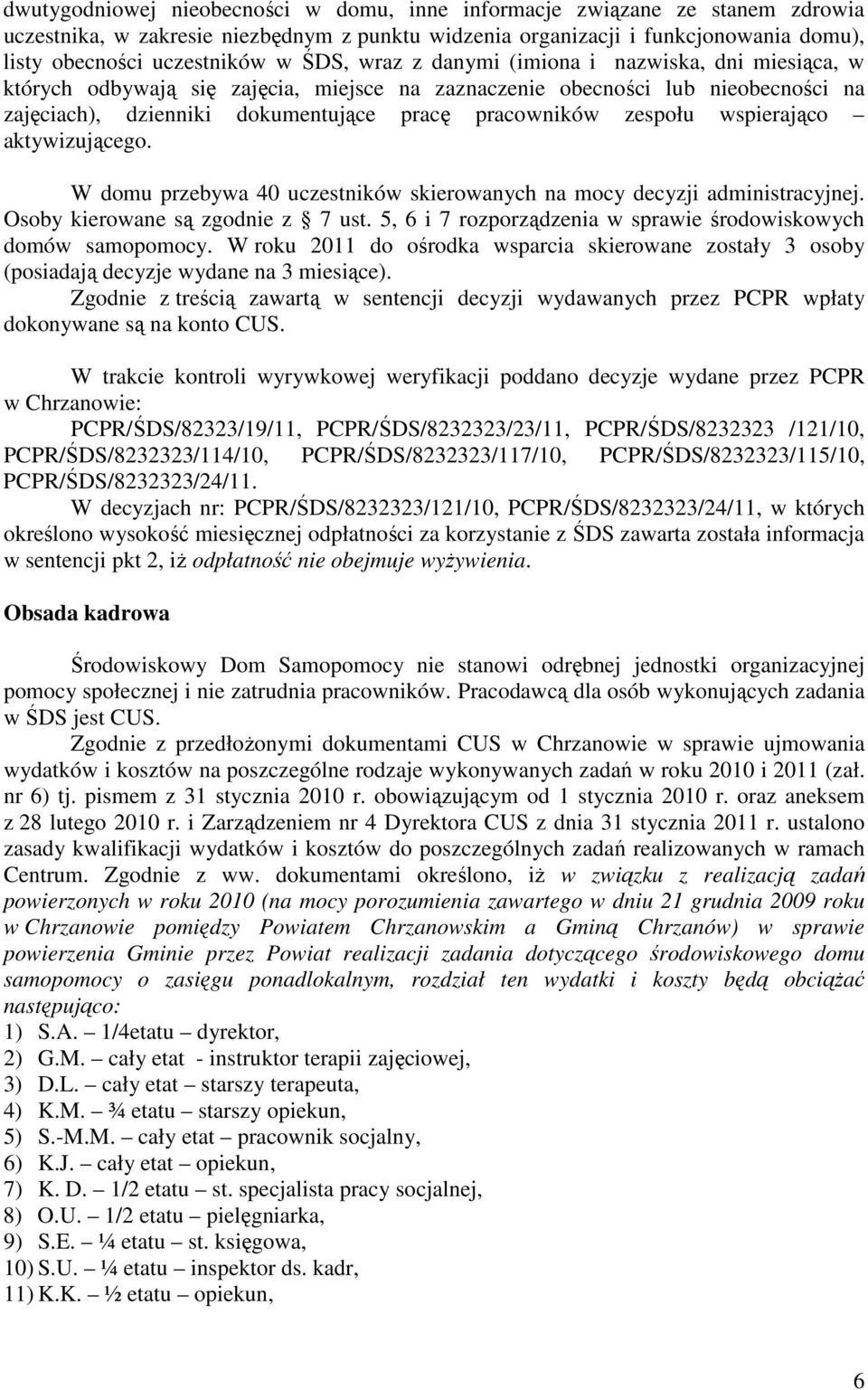 wspierająco aktywizującego. W domu przebywa 40 uczestników skierowanych na mocy decyzji administracyjnej. Osoby kierowane są zgodnie z 7 ust.