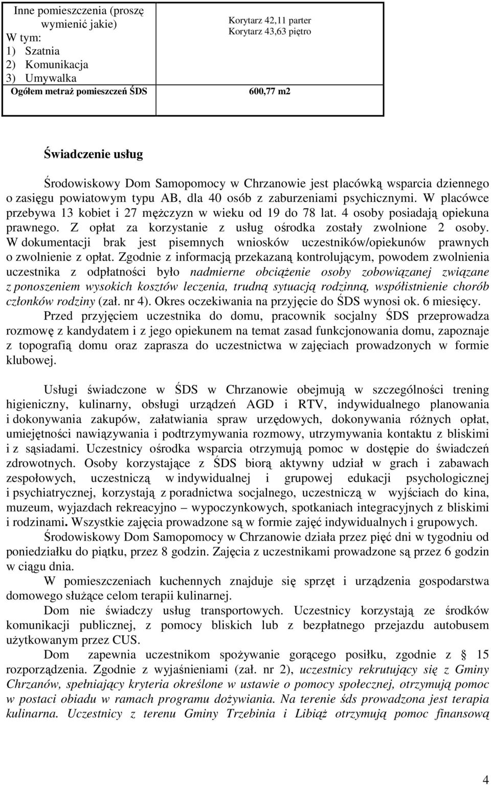 W placówce przebywa 13 kobiet i 27 mężczyzn w wieku od 19 do 78 lat. 4 osoby posiadają opiekuna prawnego. Z opłat za korzystanie z usług ośrodka zostały zwolnione 2 osoby.