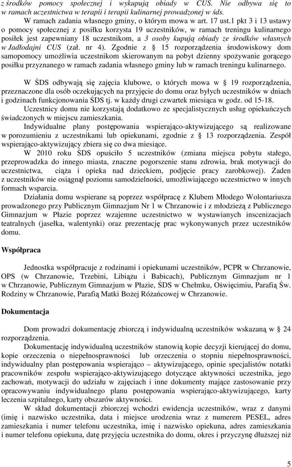 1 pkt 3 i 13 ustawy o pomocy społecznej z posiłku korzysta 19 uczestników, w ramach treningu kulinarnego posiłek jest zapewniany 18 uczestnikom, a 3 osoby kupują obiady ze środków własnych w