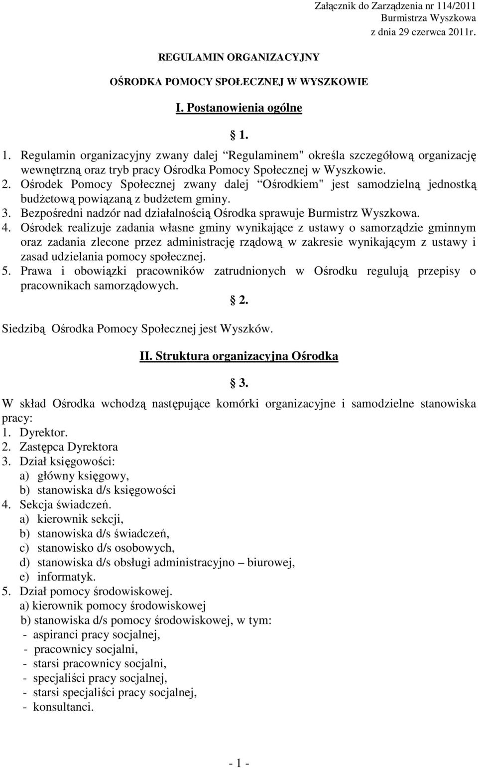 2. Ośrodek Pomocy Społecznej zwany dalej Ośrodkiem" jest samodzielną jednostką budŝetową powiązaną z budŝetem gminy. 3. Bezpośredni nadzór nad działalnością Ośrodka sprawuje Burmistrz Wyszkowa. 4.