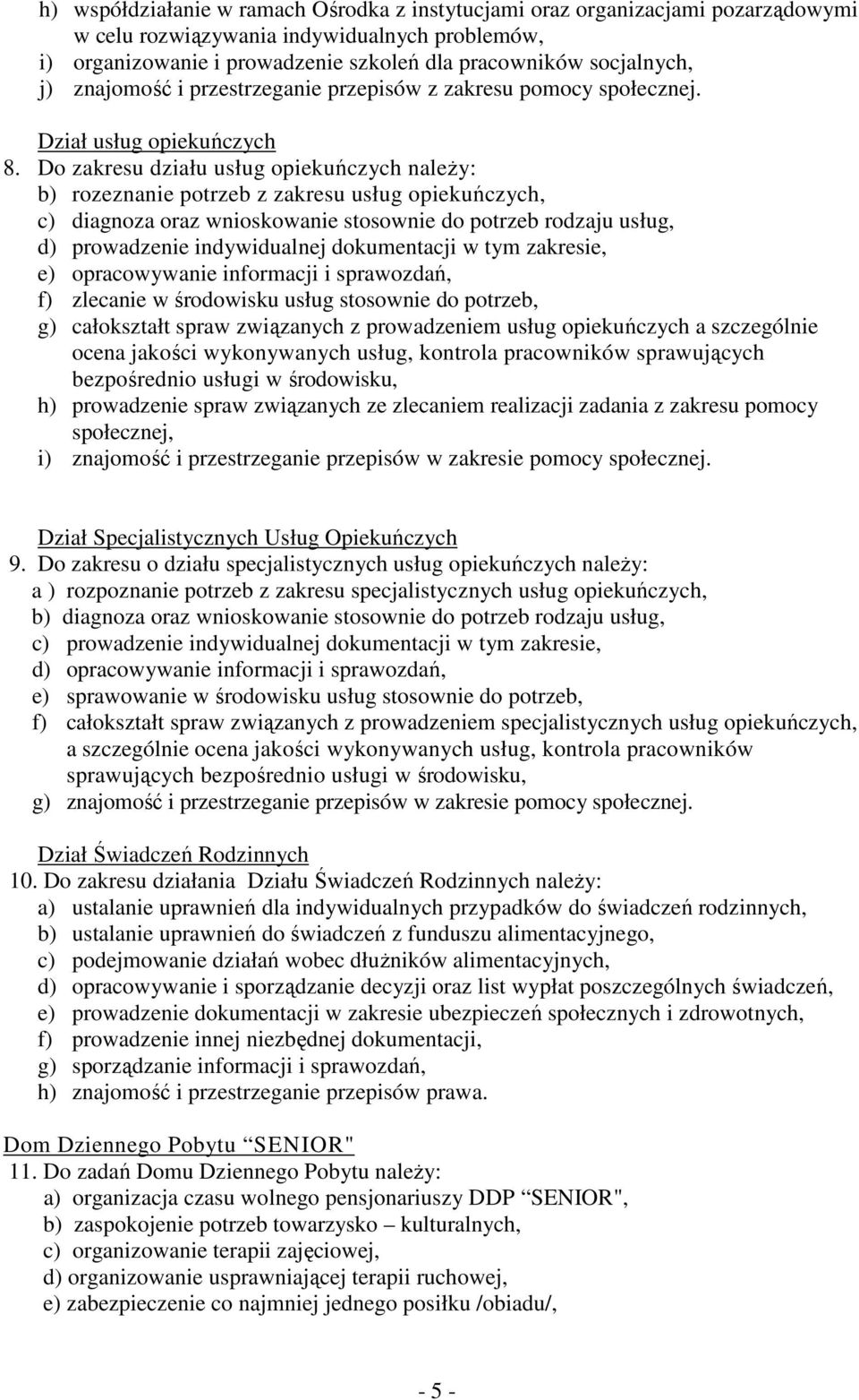 Do zakresu działu usług opiekuńczych naleŝy: b) rozeznanie potrzeb z zakresu usług opiekuńczych, c) diagnoza oraz wnioskowanie stosownie do potrzeb rodzaju usług, d) prowadzenie indywidualnej