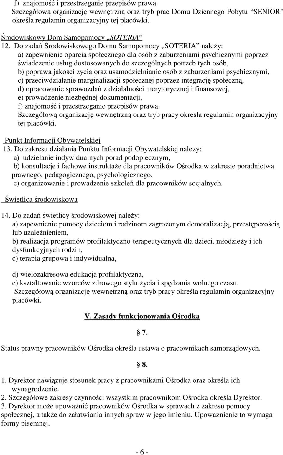 Do zadań Środowiskowego Domu Samopomocy SOTERIA naleŝy: a) zapewnienie oparcia społecznego dla osób z zaburzeniami psychicznymi poprzez świadczenie usług dostosowanych do szczególnych potrzeb tych