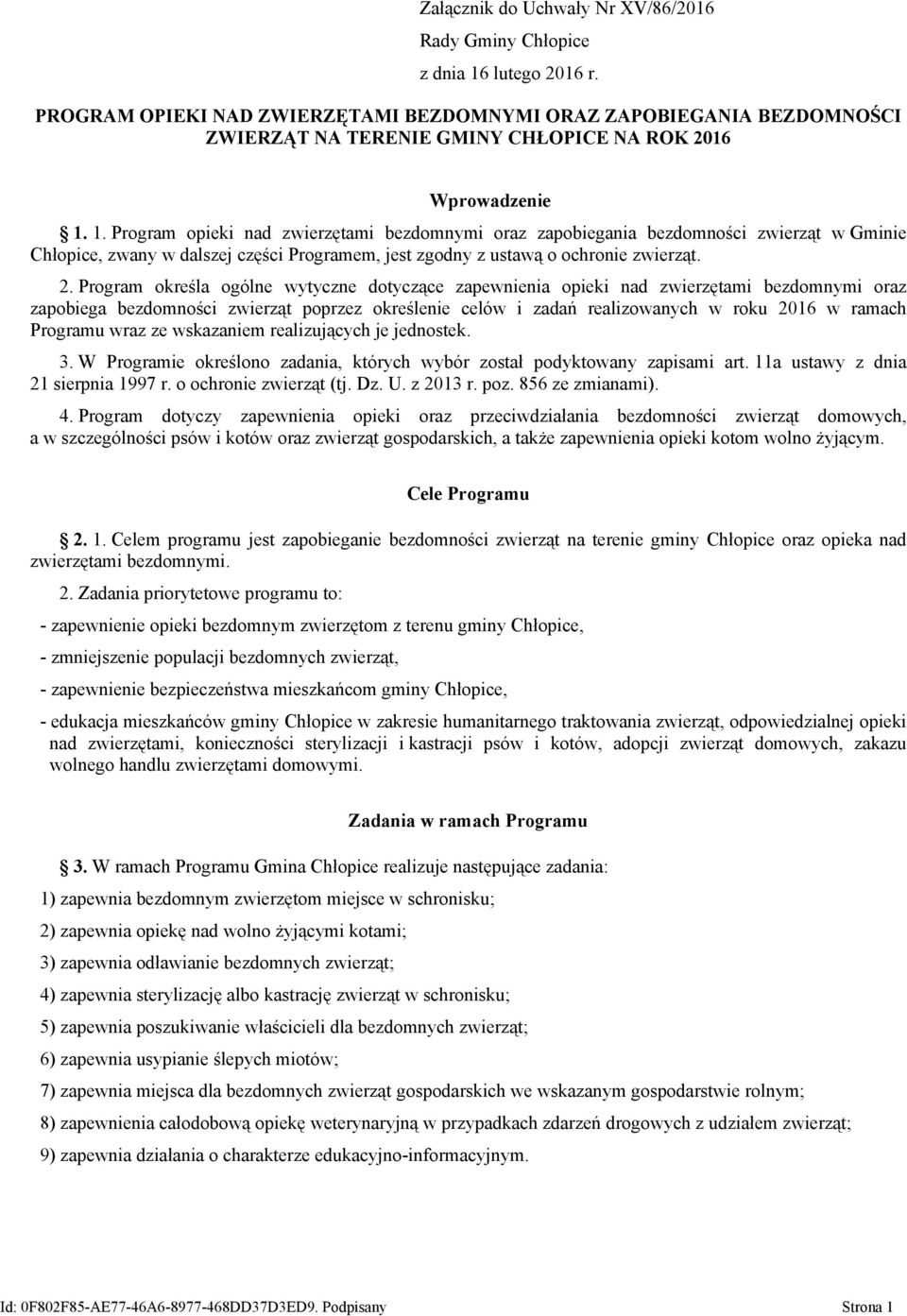 1. Program opieki nad zwierzętami bezdomnymi oraz zapobiegania bezdomności zwierząt w Gminie Chłopice, zwany w dalszej części Programem, jest zgodny z ustawą o ochronie zwierząt. 2.