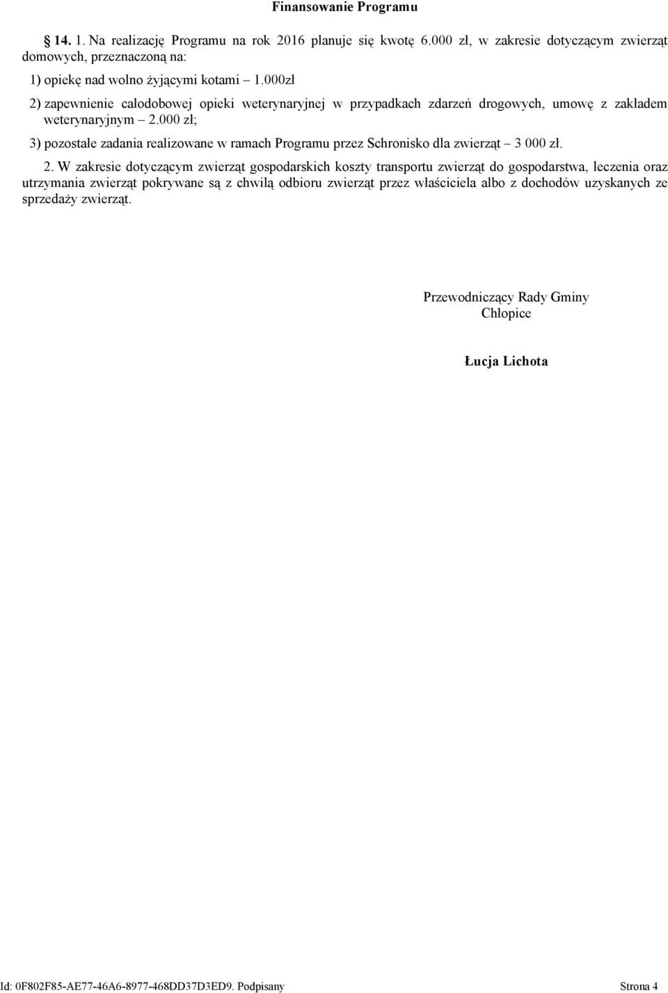 000 zł; 3) pozostałe zadania realizowane w ramach Programu przez Schronisko dla zwierząt 3 000 zł. 2.