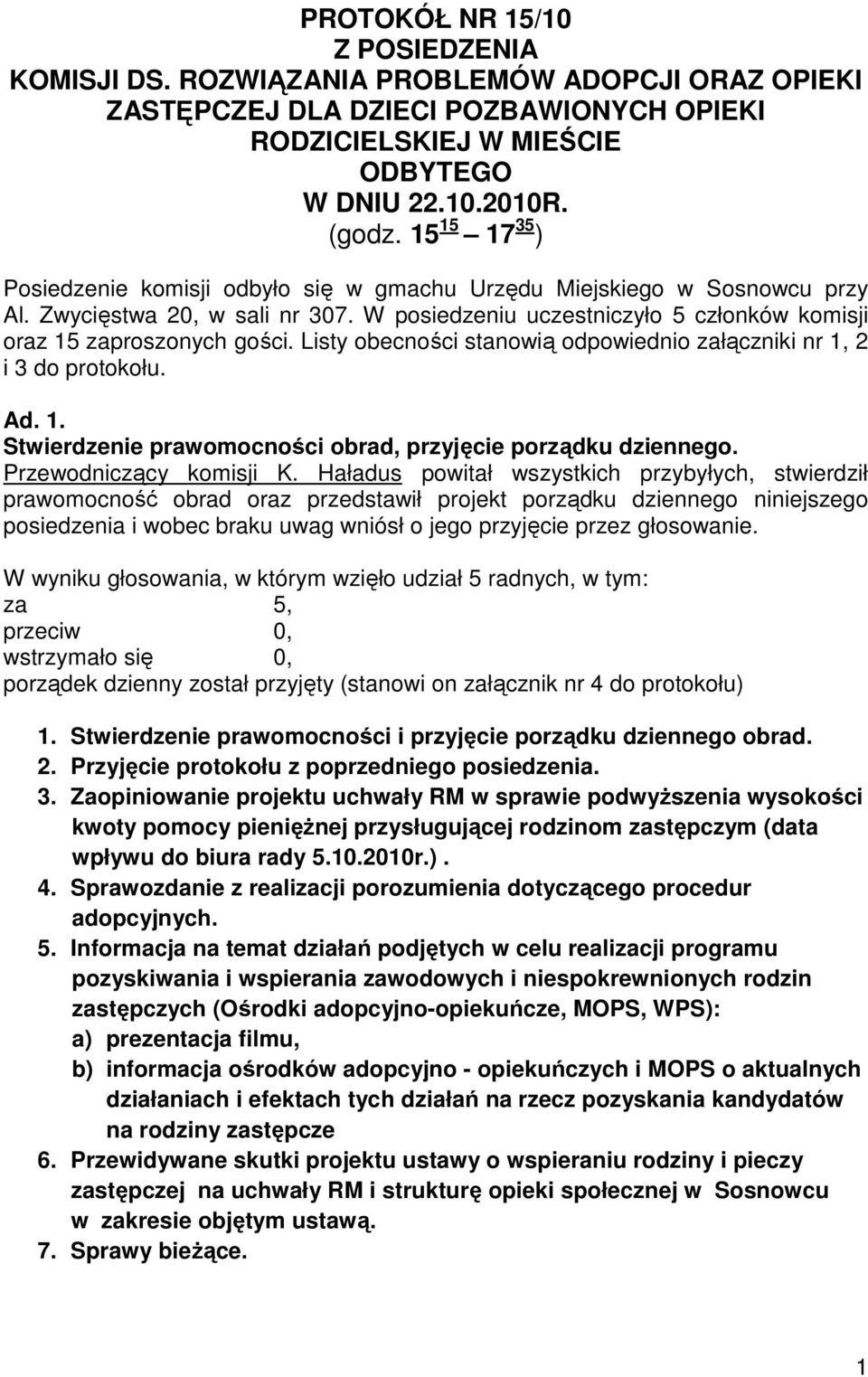 Listy obecności stanowią odpowiednio załączniki nr 1, 2 i 3 do protokołu. Ad. 1. Stwierdzenie prawomocności obrad, przyjęcie porządku dziennego. Przewodniczący komisji K.