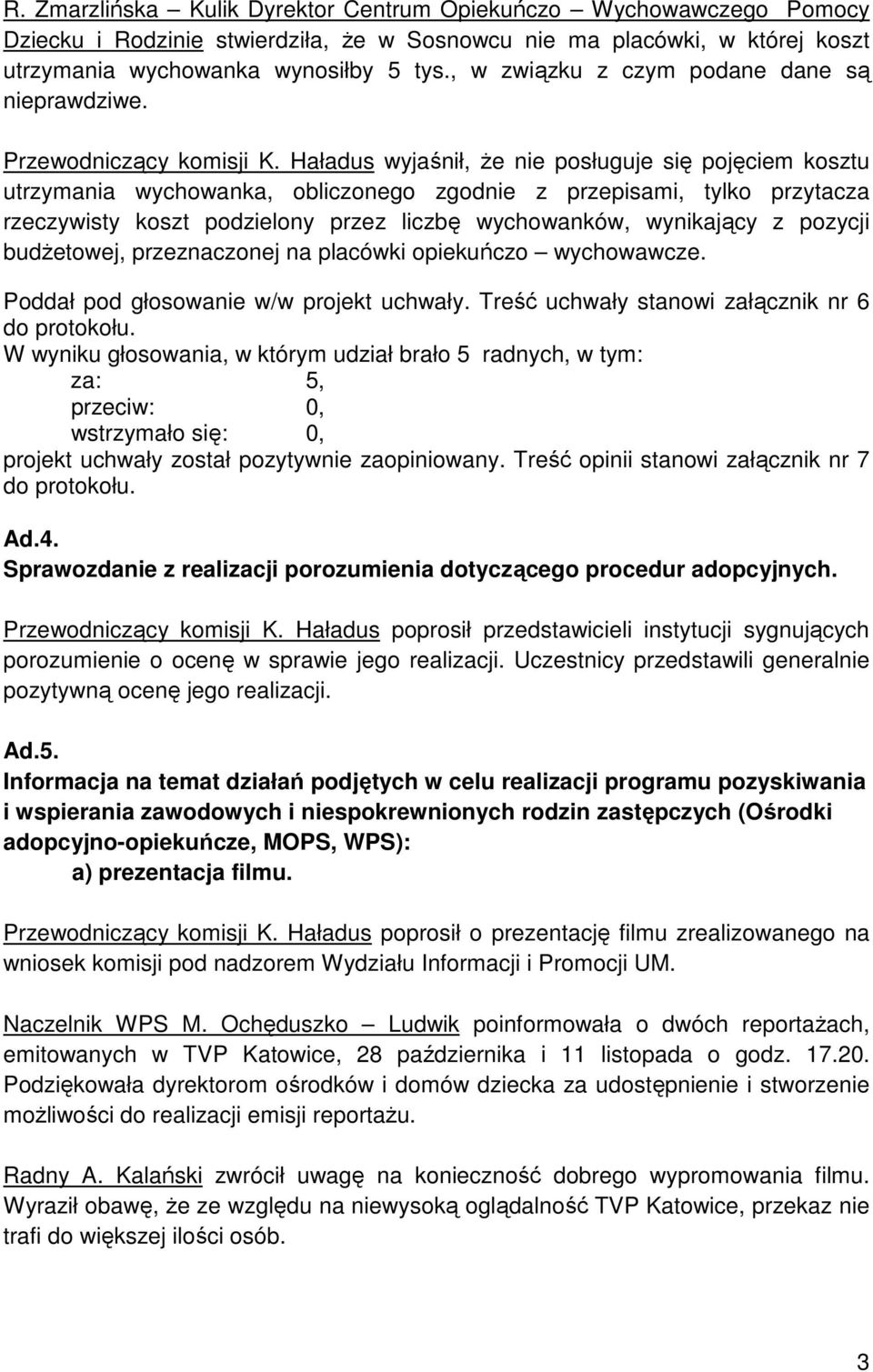 Haładus wyjaśnił, że nie posługuje się pojęciem kosztu utrzymania wychowanka, obliczonego zgodnie z przepisami, tylko przytacza rzeczywisty koszt podzielony przez liczbę wychowanków, wynikający z