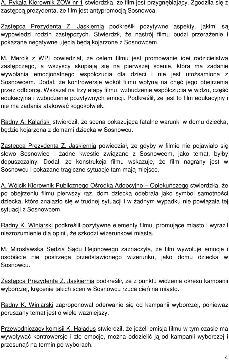 Mercik z WPI powiedział, że celem filmu jest promowanie idei rodzicielstwa zastępczego, a wszyscy skupiają się na pierwszej scenie, która ma zadanie wywołania emocjonalnego współczucia dla dzieci i