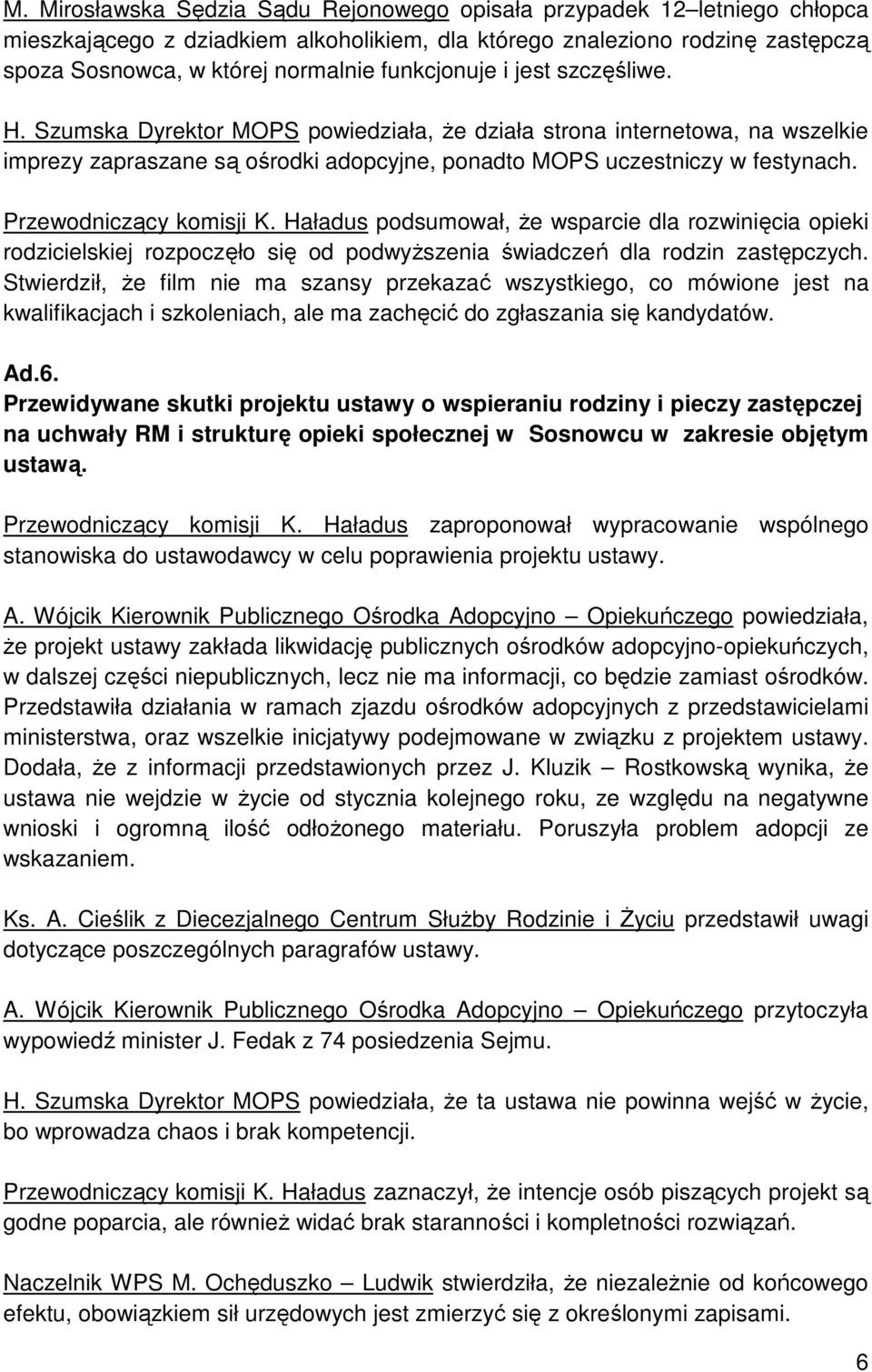 Przewodniczący komisji K. Haładus podsumował, że wsparcie dla rozwinięcia opieki rodzicielskiej rozpoczęło się od podwyższenia świadczeń dla rodzin zastępczych.
