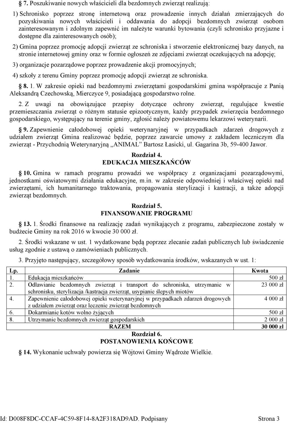 promocję adopcji zwierząt ze schroniska i stworzenie elektronicznej bazy danych, na stronie internetowej gminy oraz w formie ogłoszeń ze zdjęciami zwierząt oczekujących na adopcję; 3) organizacje